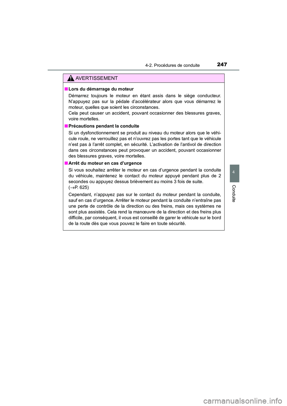 TOYOTA HIGHLANDER 2017  Manuel du propriétaire (in French) 2474-2. Procédures de conduite
4
Conduite
HIGHLANDER_D_ OM0E017D
AVERTISSEMENT
■Lors du démarrage du moteur 
Démarrez toujours le moteur en étant assis dans le siège conducteur. 
N’appuyez pa