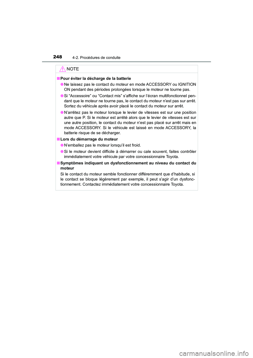 TOYOTA HIGHLANDER 2017  Manuel du propriétaire (in French) 2484-2. Procédures de conduite
HIGHLANDER_D_ OM0E017D
NOTE
■Pour éviter la décharge de la batterie 
● Ne laissez pas le contact du moteur en mode ACCESSORY ou IGNITION 
ON pendant des périodes
