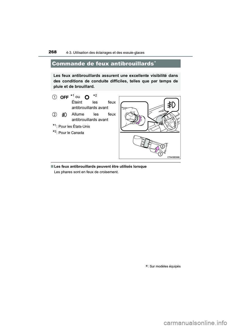 TOYOTA HIGHLANDER 2017  Manuel du propriétaire (in French) 2684-3. Utilisation des éclairages et des essuie-glaces
HIGHLANDER_D_ OM0E017D
*1 ou *2
Éteint les feux 
antibrouillards avant 
Allume les feux 
antibrouillards avant
*1: Pour les États-Unis
*2: Po