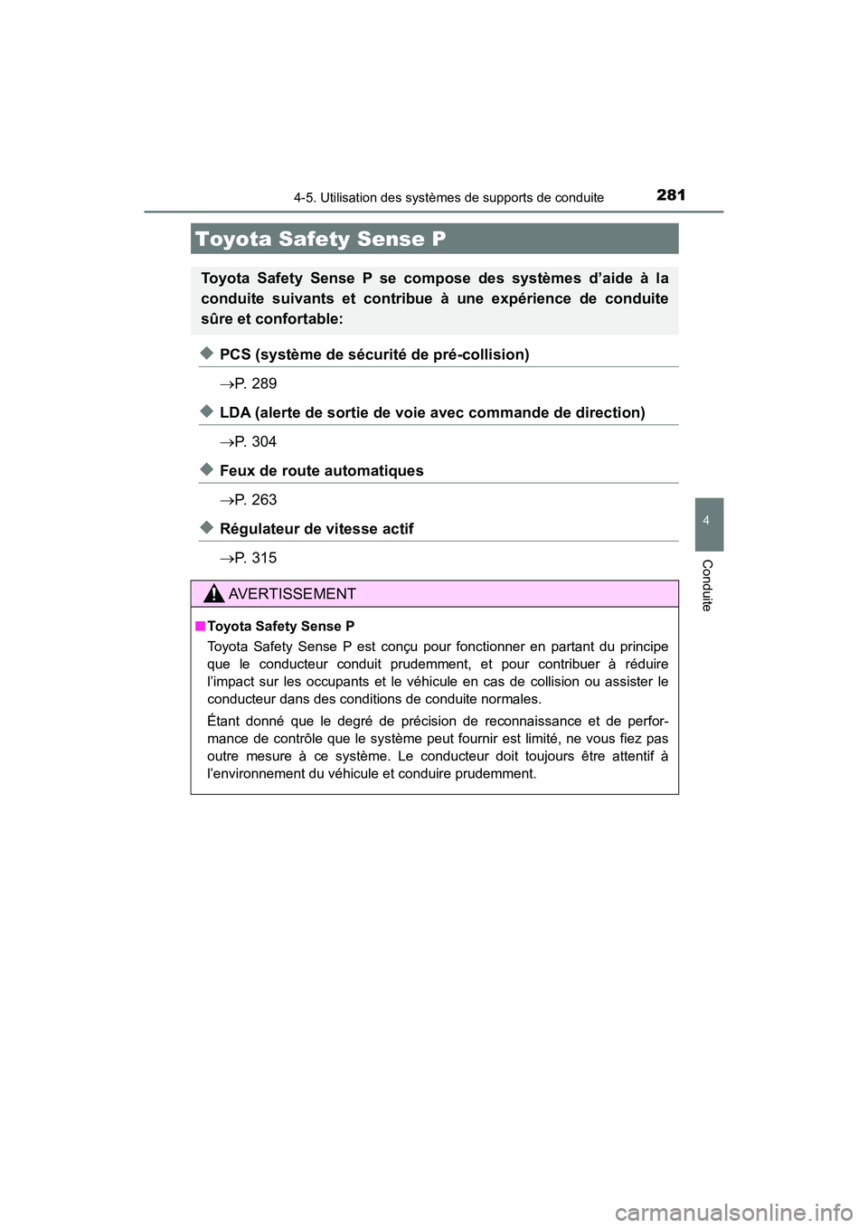 TOYOTA HIGHLANDER 2017  Manuel du propriétaire (in French) 281
4
Conduite
HIGHLANDER_D_ OM0E017D
4-5. Utilisation des systèmes de supports de conduite
◆PCS (système de sécurité de pré-collision) 
 P.  2 8 9
◆LDA (alerte de sortie de voie avec comm