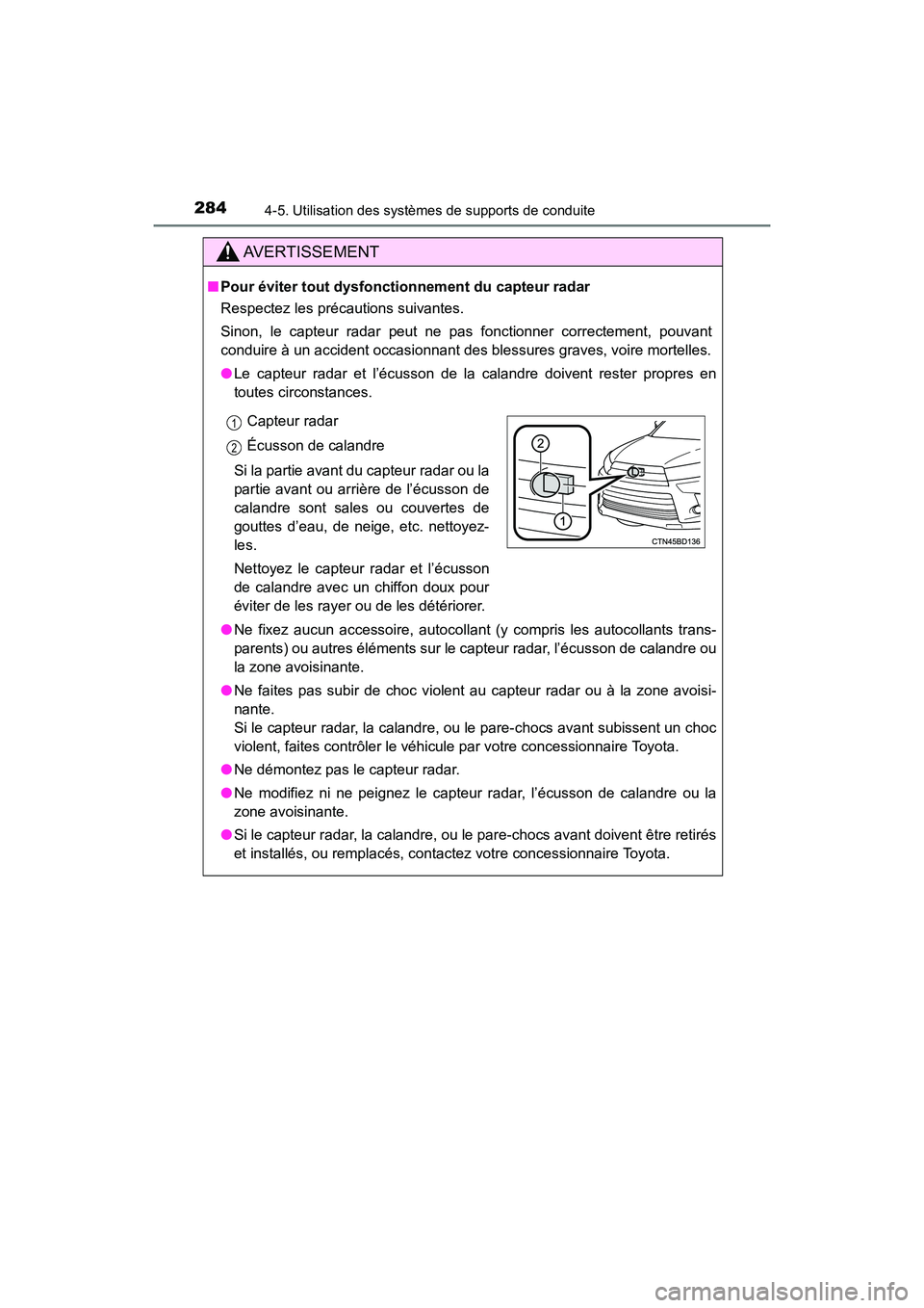 TOYOTA HIGHLANDER 2017  Manuel du propriétaire (in French) 2844-5. Utilisation des systèmes de supports de conduite
HIGHLANDER_D_ OM0E017D
AVERTISSEMENT
■Pour éviter tout dysfonctionnement du capteur radar 
Respectez les précautions suivantes. 
Sinon, le