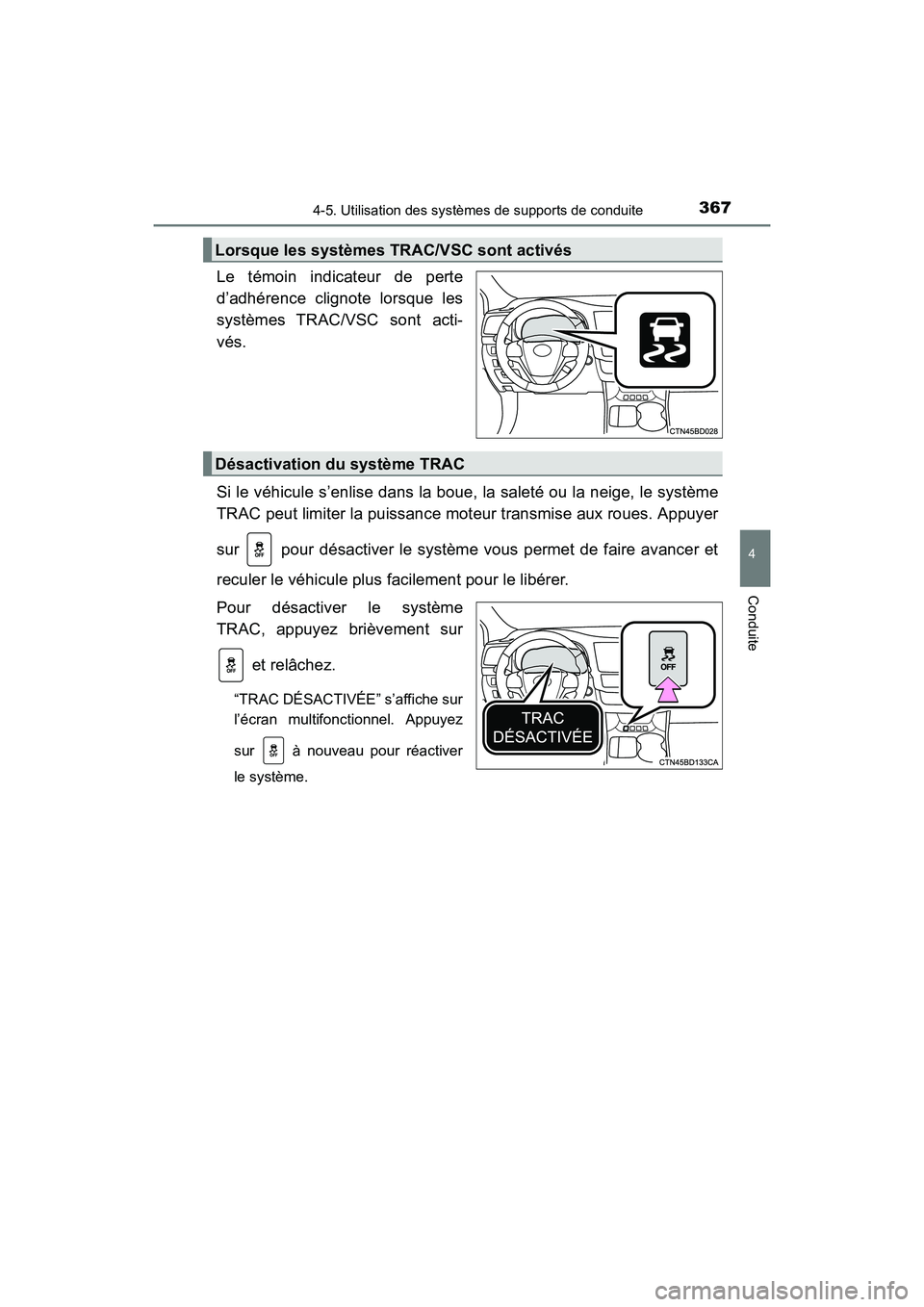 TOYOTA HIGHLANDER 2017  Manuel du propriétaire (in French) 3674-5. Utilisation des systèmes de supports de conduite
4
Conduite
HIGHLANDER_D_ OM0E017D
Le témoin indicateur de perte 
d’adhérence clignote lorsque les 
systèmes TRAC/VSC sont acti-
vés. 
Si