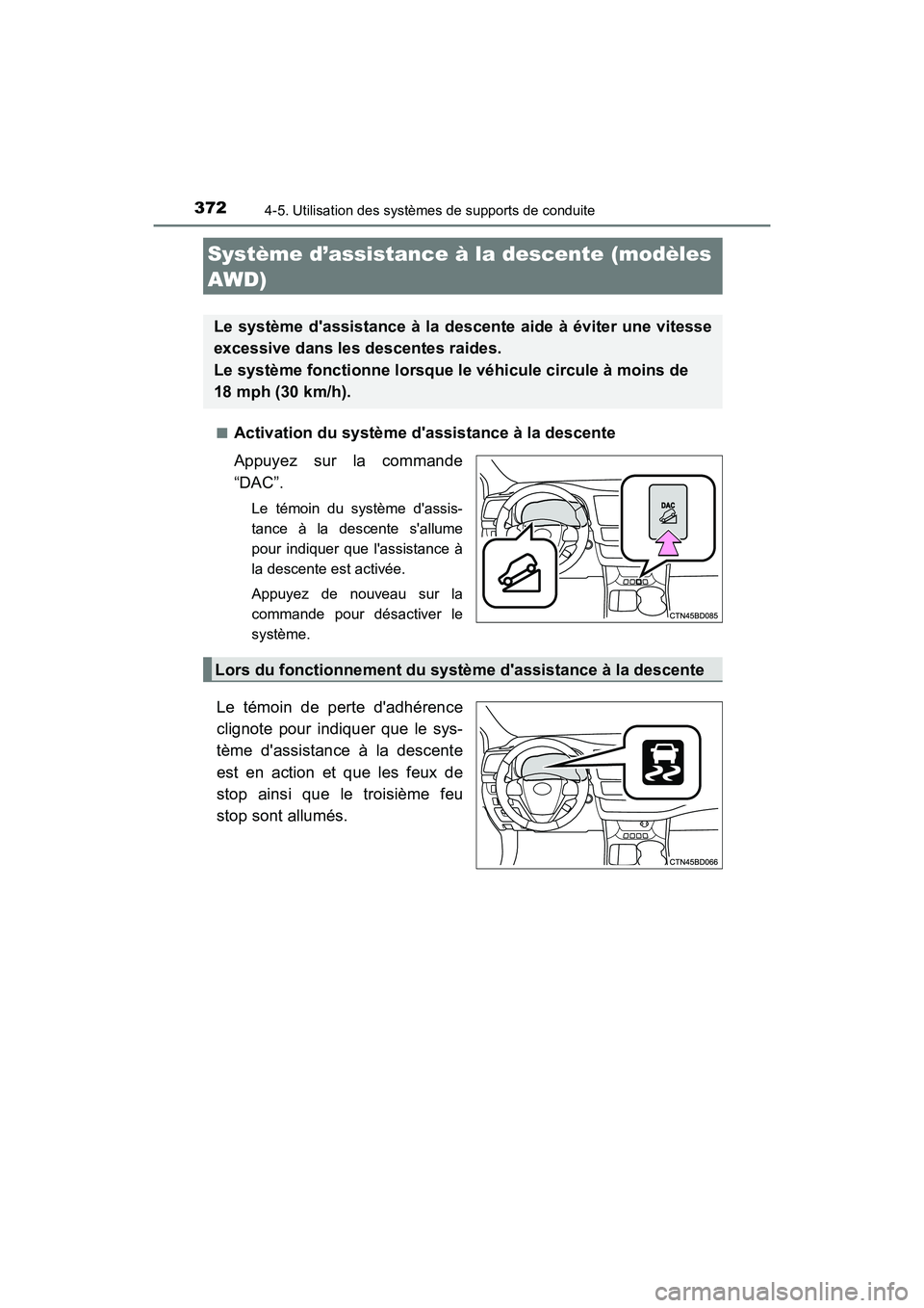 TOYOTA HIGHLANDER 2017  Manuel du propriétaire (in French) 3724-5. Utilisation des systèmes de supports de conduite
HIGHLANDER_D_ OM0E017D 
■Activation du système dassistance à la descente 
Appuyez sur la commande 
“DAC”.
Le témoin du système das