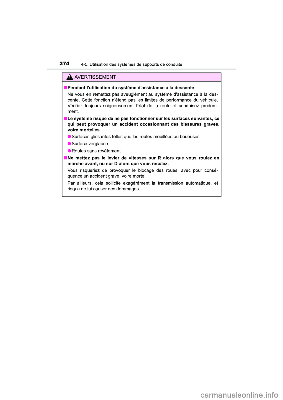 TOYOTA HIGHLANDER 2017  Manuel du propriétaire (in French) 3744-5. Utilisation des systèmes de supports de conduite
HIGHLANDER_D_ OM0E017D
AVERTISSEMENT
■Pendant lutilisation du système dassistance à la descente 
Ne vous en remettez pas aveuglément au
