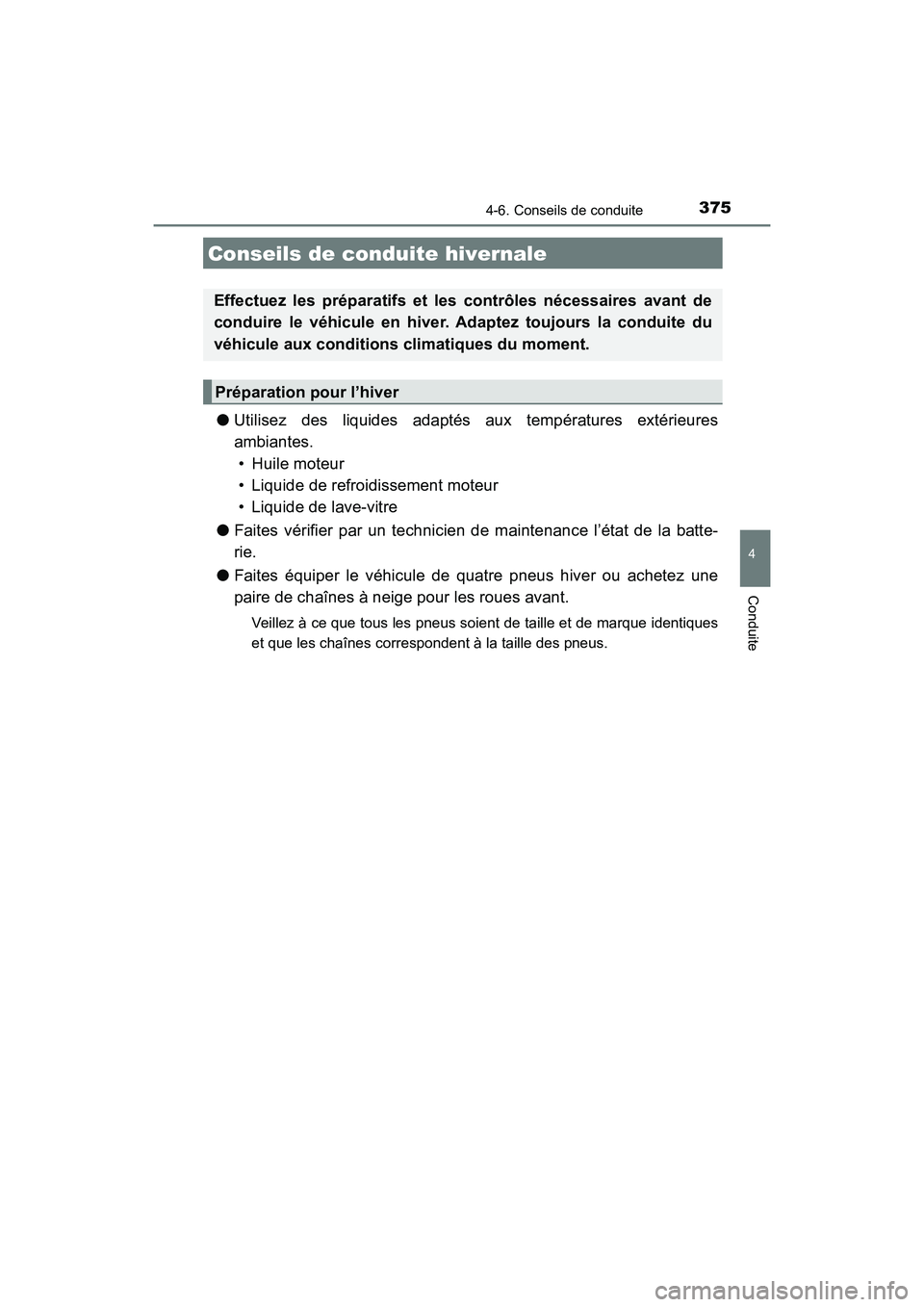 TOYOTA HIGHLANDER 2017  Manuel du propriétaire (in French) 375
4
Conduite
HIGHLANDER_D_ OM0E017D
4-6. Conseils de conduite
●Utilisez des liquides adaptés aux températures extérieures 
ambiantes.  
• Huile moteur
• Liquide de refroidissement moteur 
