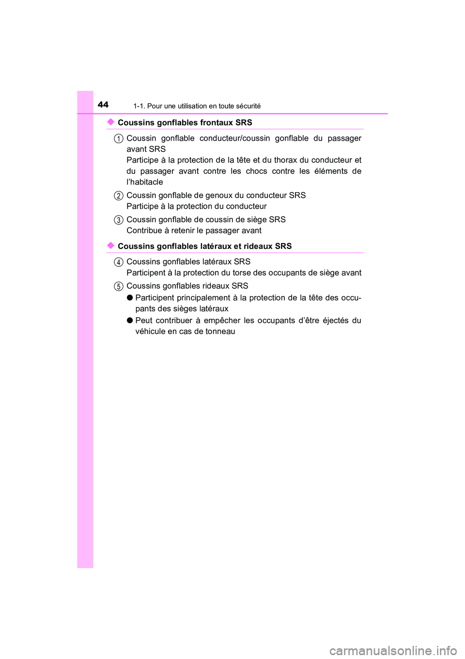 TOYOTA HIGHLANDER 2017  Manuel du propriétaire (in French) 441-1. Pour une utilisation en toute sécurité
HIGHLANDER_D_ OM0E017D
◆Coussins gonflables frontaux SRS 
Coussin gonflable conducteur/coussin gonflable du passager 
avant SRS 
Participe à la prote