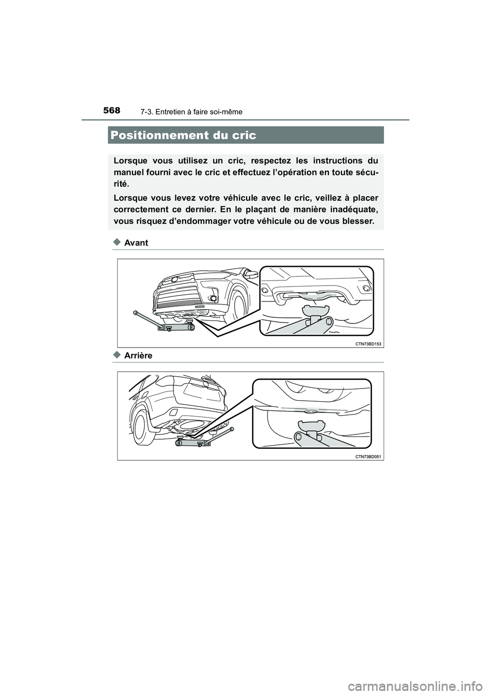 TOYOTA HIGHLANDER 2017  Manuel du propriétaire (in French) 5687-3. Entretien à faire soi-même
HIGHLANDER_D_ OM0E017D
◆Avant
◆Arrière
Positionnement du cric
Lorsque vous utilisez un cric, respectez les instructions du 
manuel fourni avec le cric et effe