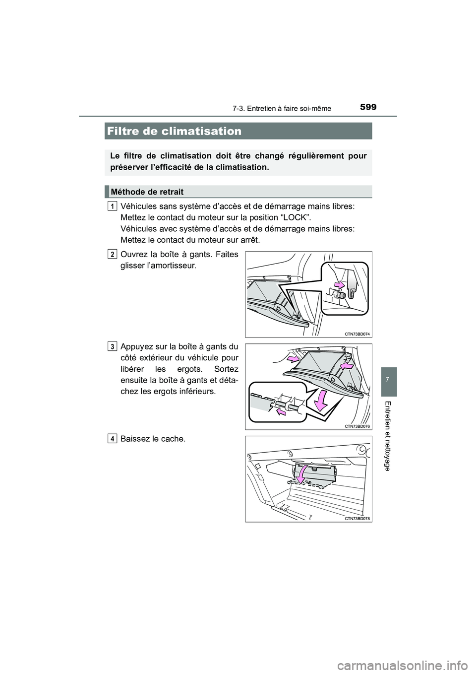 TOYOTA HIGHLANDER 2017  Manuel du propriétaire (in French) 5997-3. Entretien à faire soi-même
7
Entretien et nettoyage
HIGHLANDER_D_ OM0E017D
Véhicules sans système d’accès et de démarrage mains libres:  
Mettez le contact du moteur sur la position 