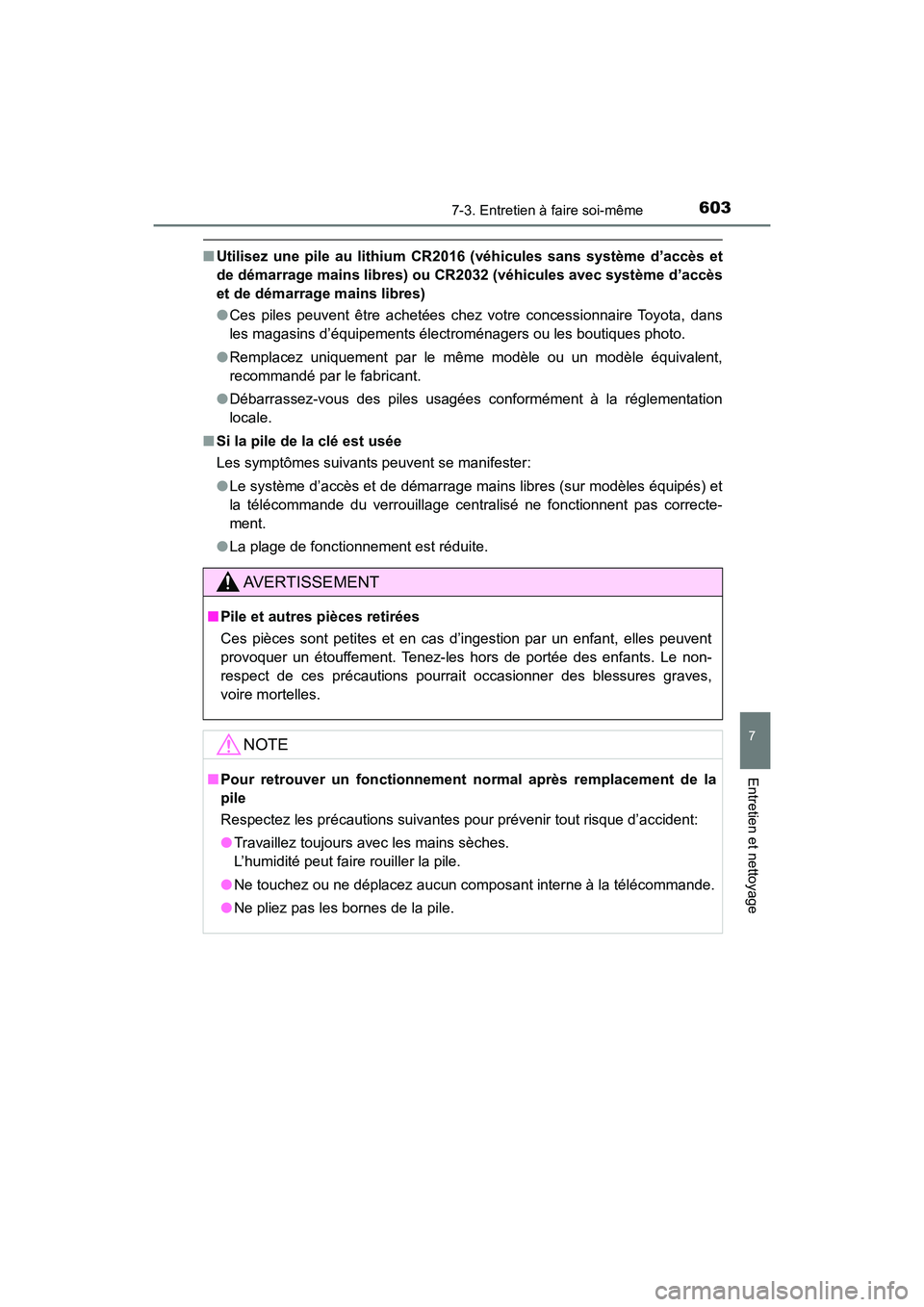 TOYOTA HIGHLANDER 2017  Manuel du propriétaire (in French) 6037-3. Entretien à faire soi-même
7
Entretien et nettoyage
HIGHLANDER_D_ OM0E017D
■Utilisez une pile au lithium CR2016 (véhicules sans système d’accès et 
de démarrage mains libres) ou CR20