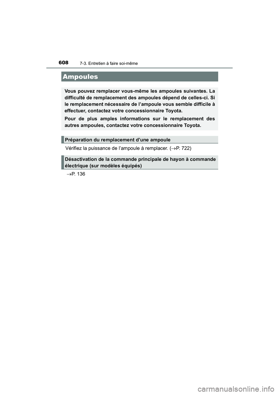 TOYOTA HIGHLANDER 2017  Manuel du propriétaire (in French) 6087-3. Entretien à faire soi-même
HIGHLANDER_D_ OM0E017D
Vérifiez la puissance de l’ampoule à remplacer. (P. 722) 
  P.  1 3 6
Ampoules
Vous pouvez remplacer vous-même les ampoules suiva
