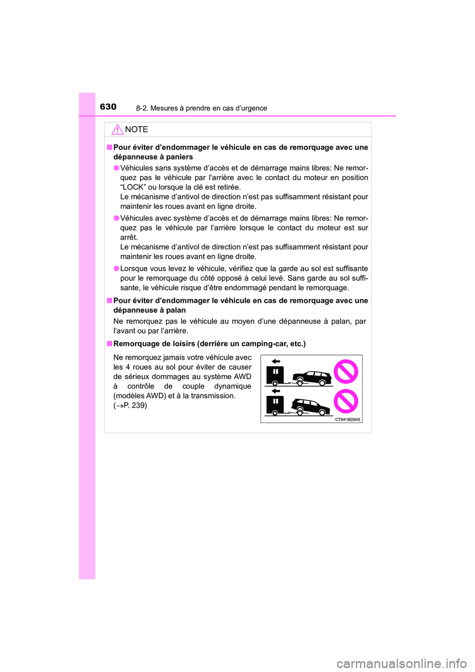 TOYOTA HIGHLANDER 2017  Manuel du propriétaire (in French) 6308-2. Mesures à prendre en cas d’urgence
HIGHLANDER_D_ OM0E017D
NOTE
■Pour éviter d’endommager le véhicule en cas de remorquage avec une 
dépanneuse à paniers 
● Véhicules sans systèm