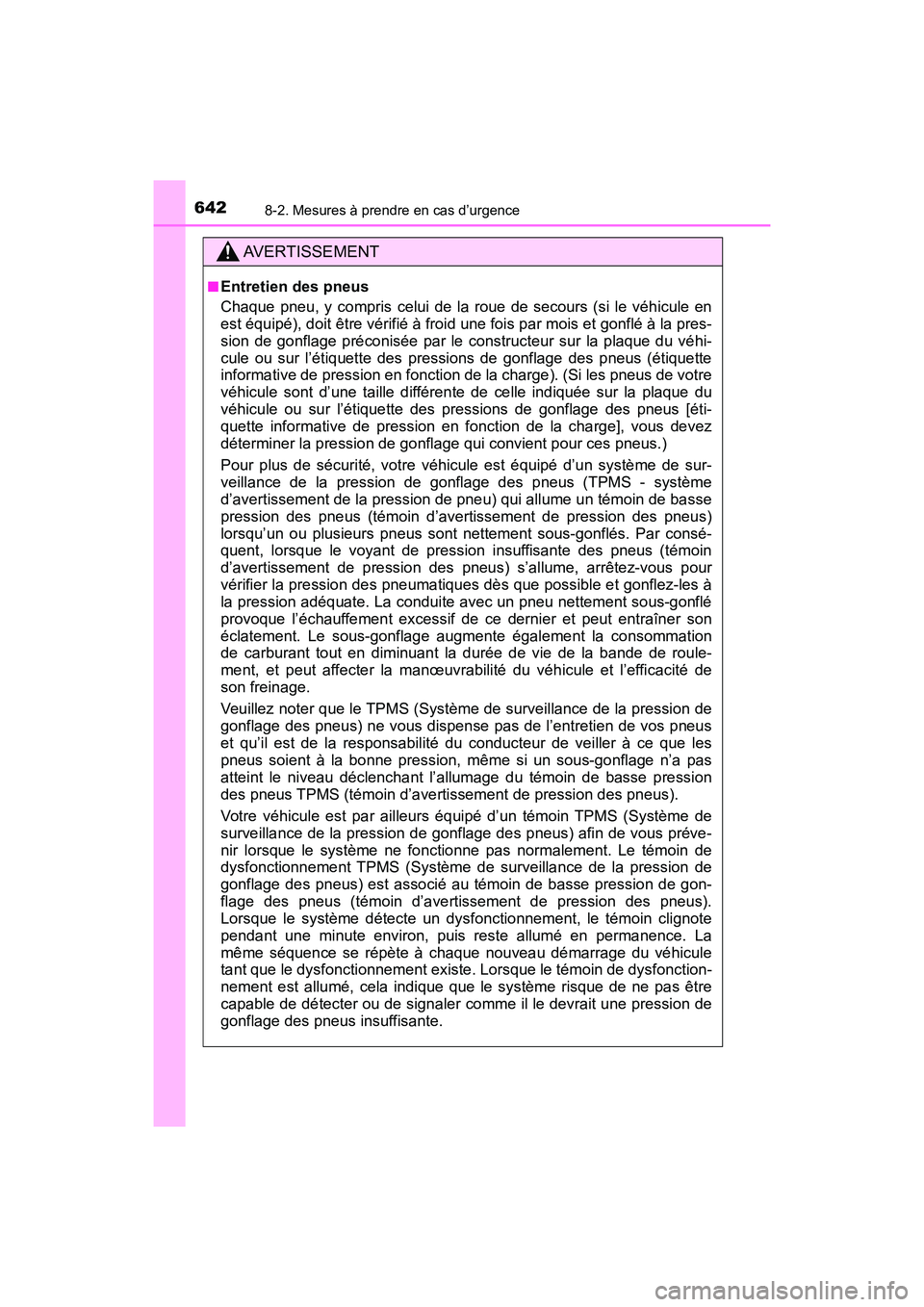 TOYOTA HIGHLANDER 2017  Manuel du propriétaire (in French) 6428-2. Mesures à prendre en cas d’urgence
HIGHLANDER_D_ OM0E017D
AVERTISSEMENT
■Entretien des pneus 
Chaque pneu, y compris celui de la roue de secours (si le véhicule en 
est équipé), doit 