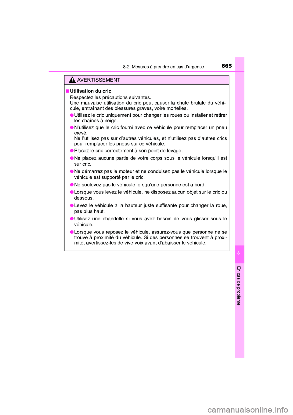 TOYOTA HIGHLANDER 2017  Manuel du propriétaire (in French) 6658-2. Mesures à prendre en cas d’urgence
8
En cas de problème
HIGHLANDER_D_ OM0E017D
AVERTISSEMENT
■Utilisation du cric 
Respectez les précautions suivantes.  
Une mauvaise utilisation du cri