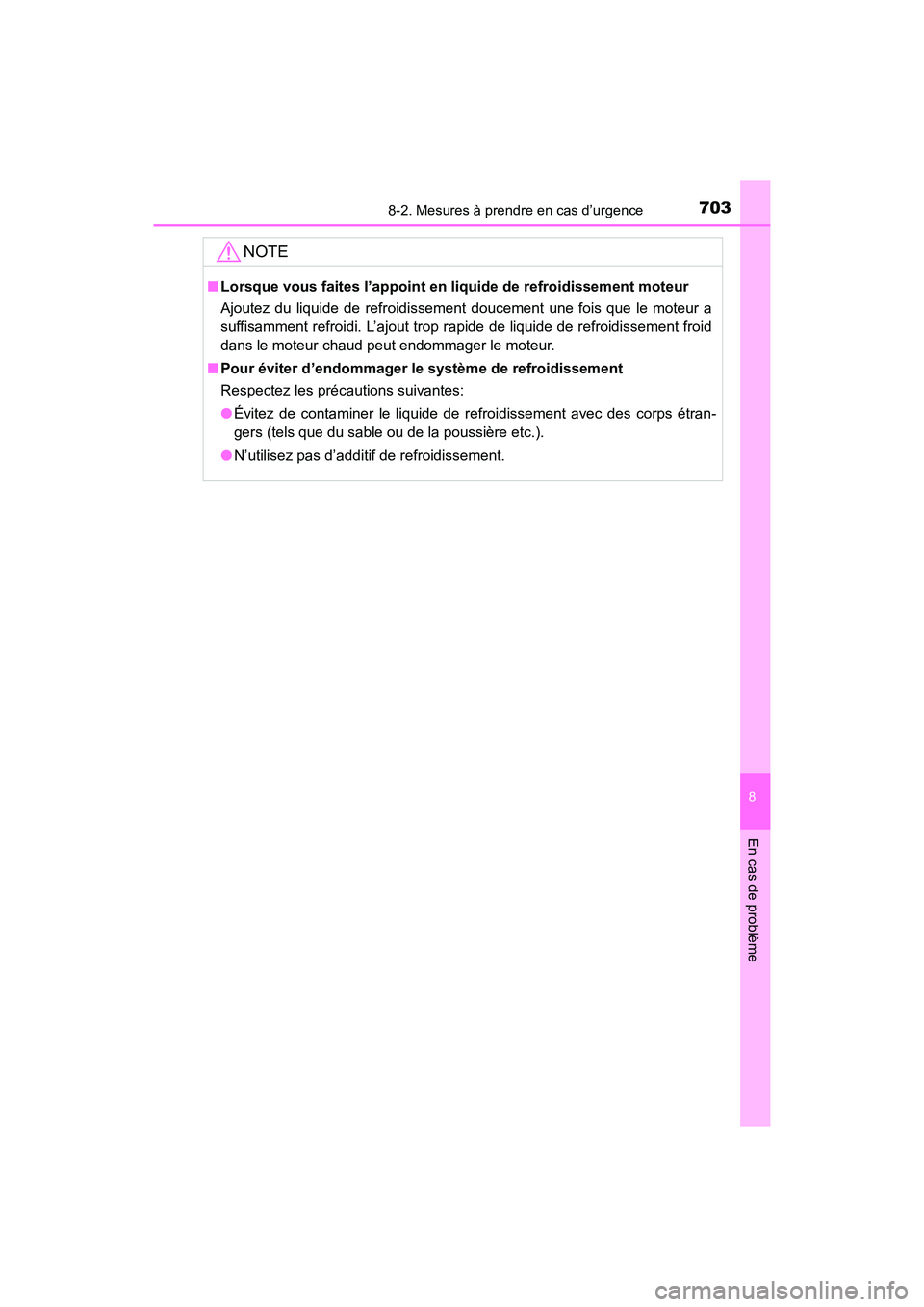 TOYOTA HIGHLANDER 2017  Manuel du propriétaire (in French) 7038-2. Mesures à prendre en cas d’urgence
8
En cas de problème
HIGHLANDER_D_ OM0E017D
NOTE
■Lorsque vous faites l’appoint en liquide de refroidissement moteur 
Ajoutez du liquide de refroidis