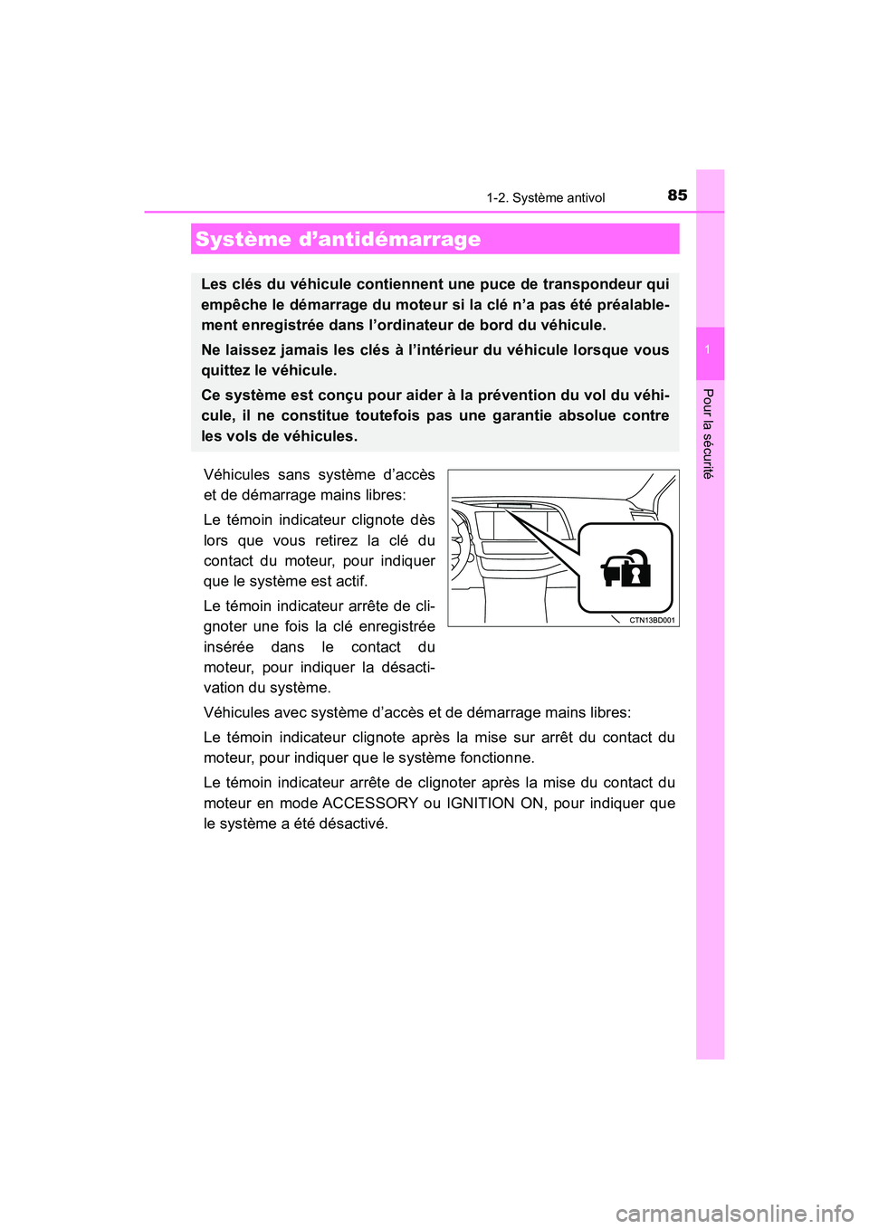 TOYOTA HIGHLANDER 2017  Manuel du propriétaire (in French) 85
1
Pour la sécurité
HIGHLANDER_D_ OM0E017D
1-2. Système antivol
Véhicules sans système d’accès 
et de démarrage mains libres: 
Le témoin indicateur clignote dès 
lors que vous retirez la 