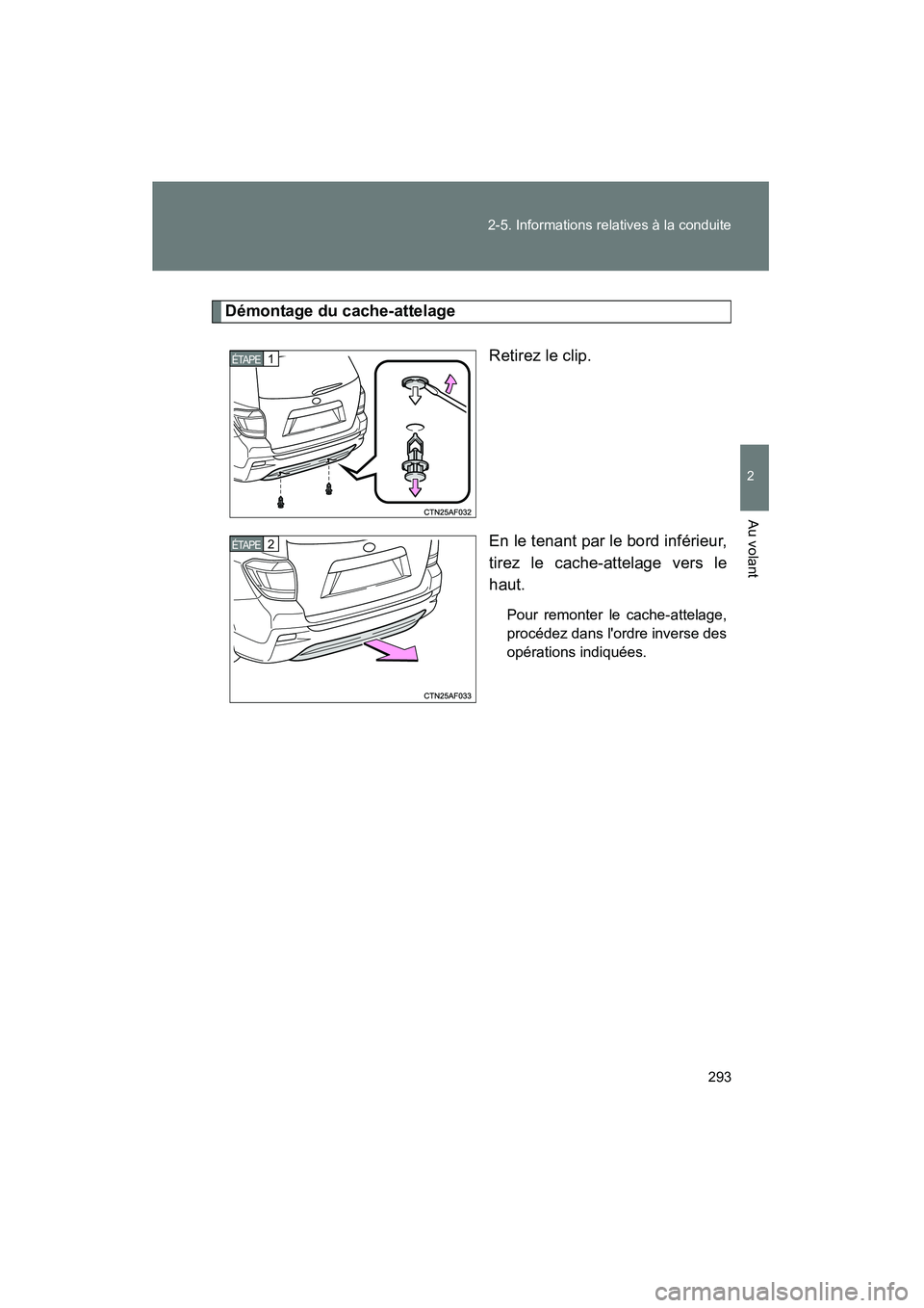 TOYOTA HIGHLANDER 2013  Manuel du propriétaire (in French) 293
2-5. Informations relatives à la conduite
2
Au volant
Highlander_D
Démontage du cache-attelage
Retirez le clip.
En le tenant par le bord inférieur,
tirez le cache-attelage vers le
haut.
Pour re