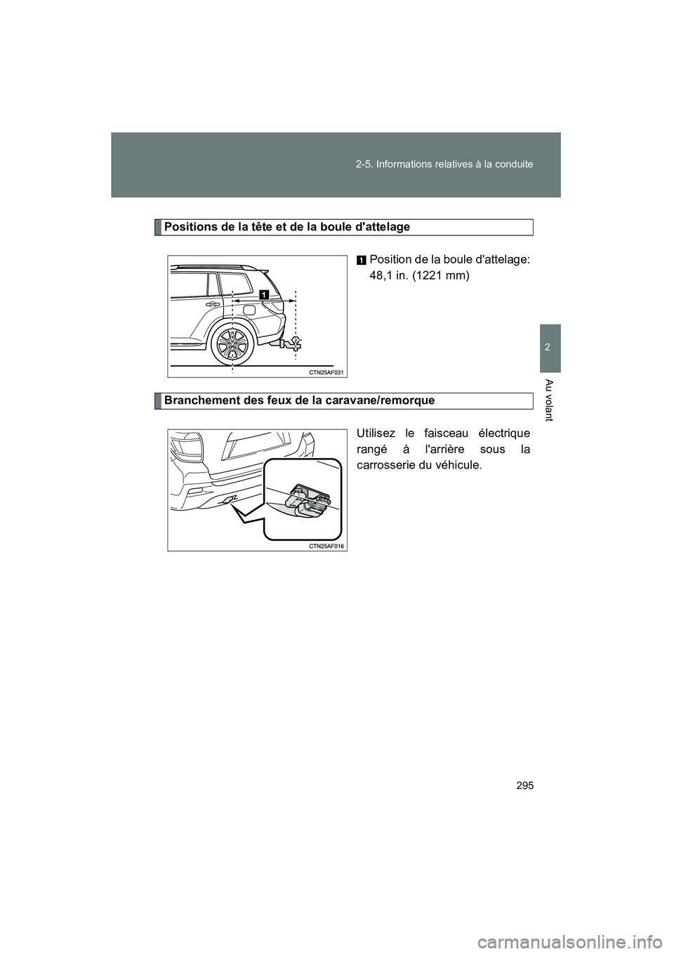 TOYOTA HIGHLANDER 2013  Manuel du propriétaire (in French) 295
2-5. Informations relatives à la conduite
2
Au volant
Highlander_D
Positions de la tête et de la boule dattelage
Position de la boule dattelage:
48,1 in. (1221 mm)
Branchement des feux de la c