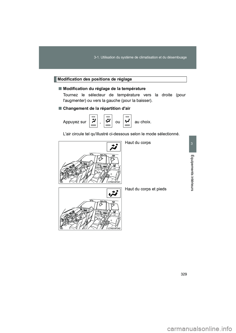 TOYOTA HIGHLANDER 2013  Manuel du propriétaire (in French) 329
3-1. Utilisation du système de climatisation et du désembuage
3
Équipements intérieurs
Highlander_D
Modification des positions de réglage■ Modification du réglage de la température
Tourne