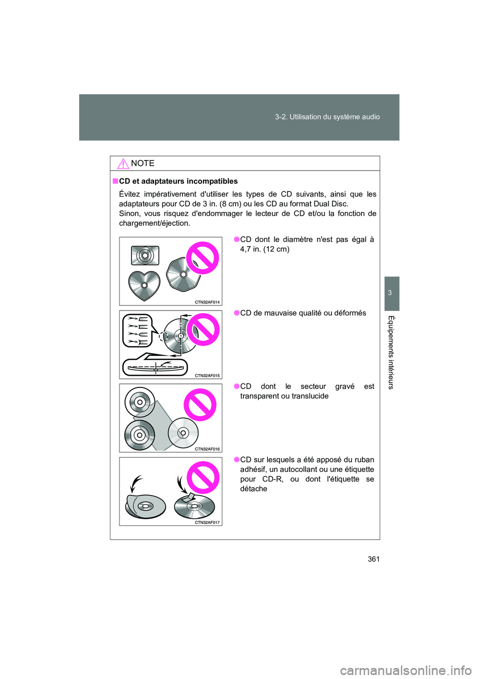 TOYOTA HIGHLANDER 2013  Manuel du propriétaire (in French) 361
3-2. Utilisation du système audio
3
Équipements intérieurs
Highlander_D
NOTE
■
CD et adaptateurs incompatibles
Évitez impérativement dutiliser les types de CD suivants, ainsi que les
adapt