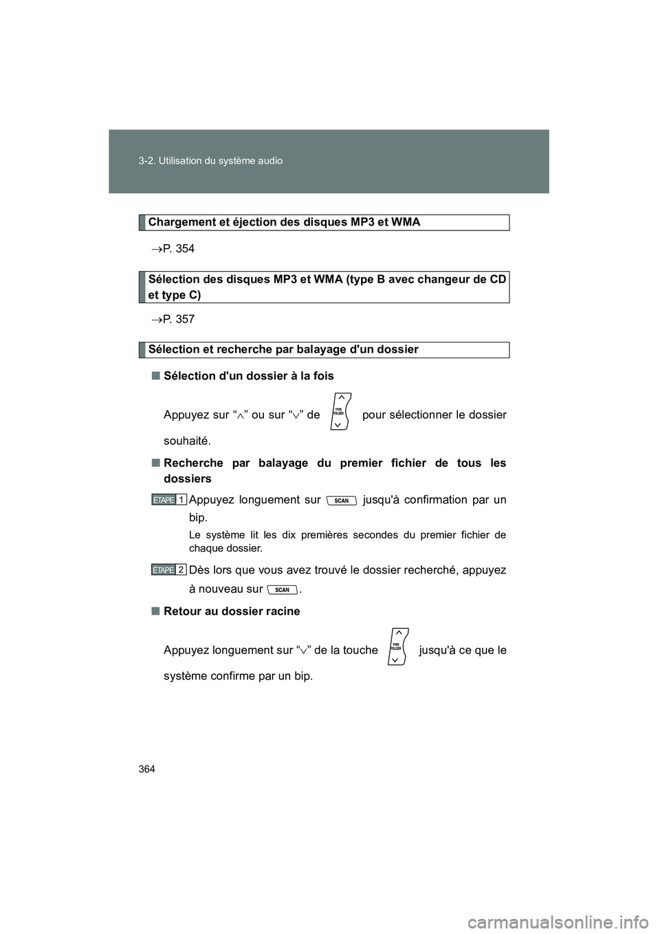 TOYOTA HIGHLANDER 2013  Manuel du propriétaire (in French) 364 3-2. Utilisation du système audio
Highlander_D
Chargement et éjection des disques MP3 et WMA→ P.  3 5 4
Sélection des disques MP3 et WMA (type B avec changeur de CD
et type C)
→ P.  3 5 7
S
