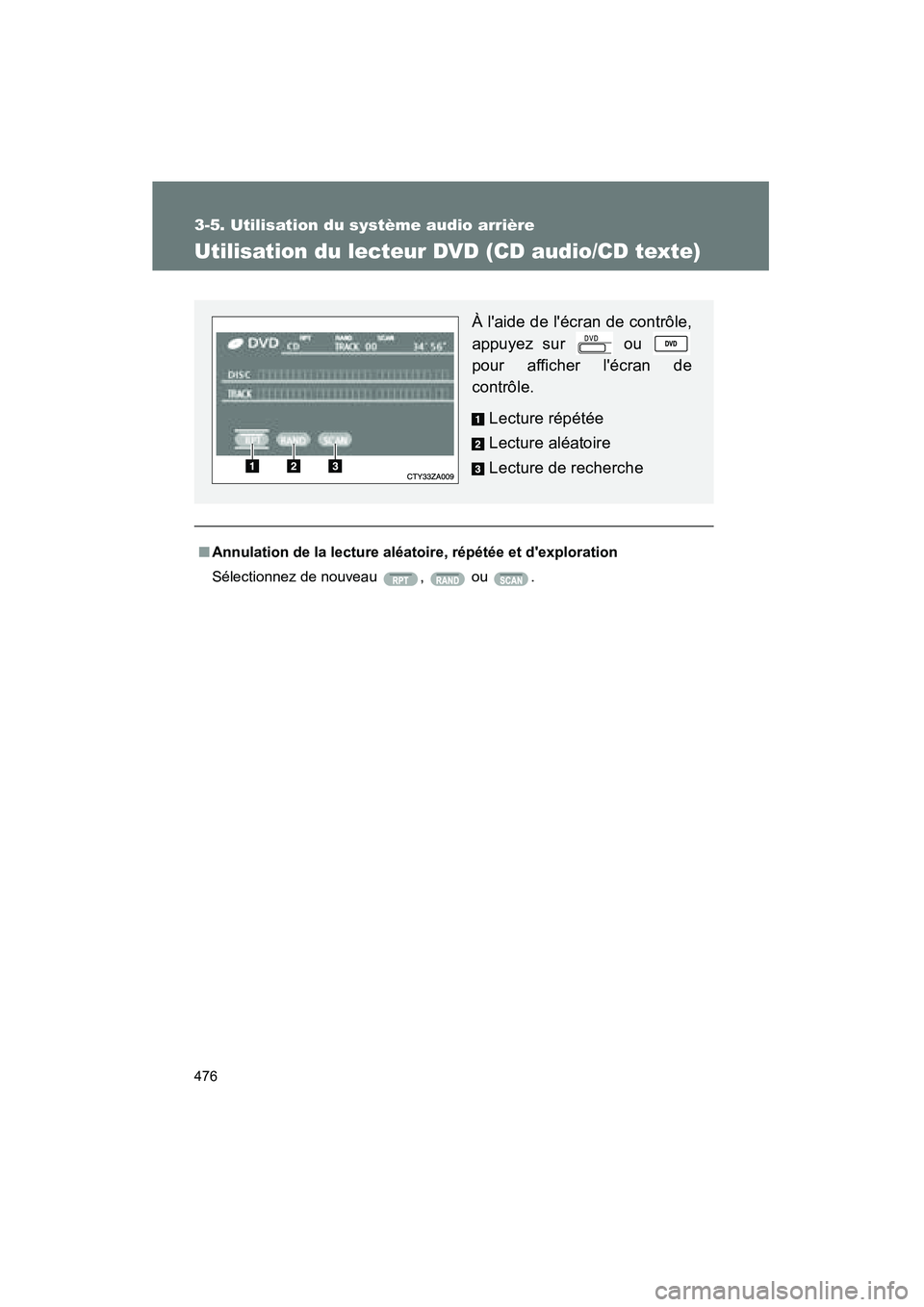 TOYOTA HIGHLANDER 2013  Manuel du propriétaire (in French) 476
3-5. Utilisation du système audio arrière
Highlander_D
Utilisation du lecteur DVD (CD audio/CD texte)
■Annulation de la lecture aléatoire, répétée et dexploration
Sélectionnez de nouveau