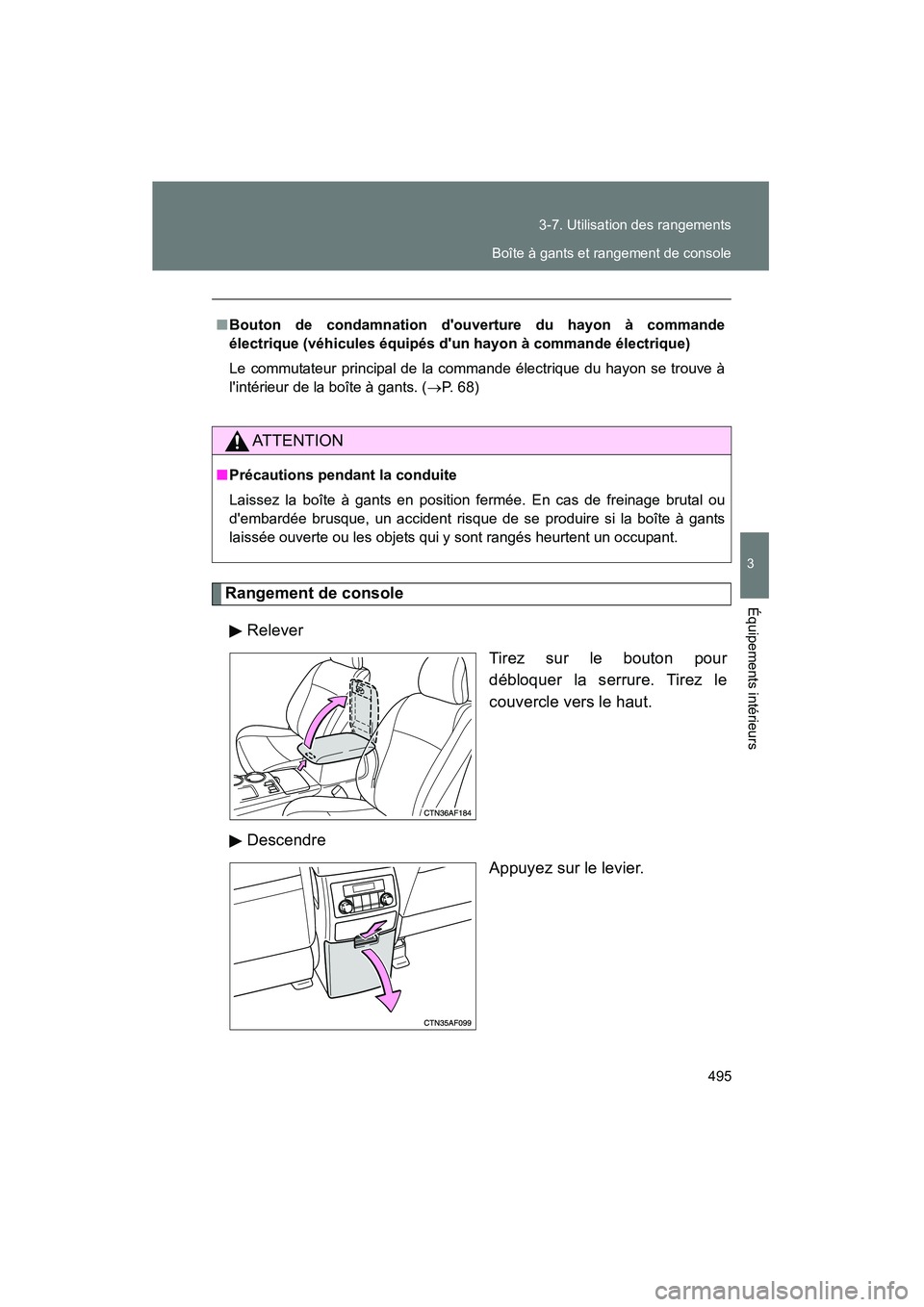 TOYOTA HIGHLANDER 2013  Manuel du propriétaire (in French) 495
3-7. Utilisation des rangements
3
Équipements intérieurs
Highlander_D
Rangement de console
Relever Tirez sur le bouton pour
débloquer la serrure. Tirez le
couvercle vers le haut.
Descendre Appu