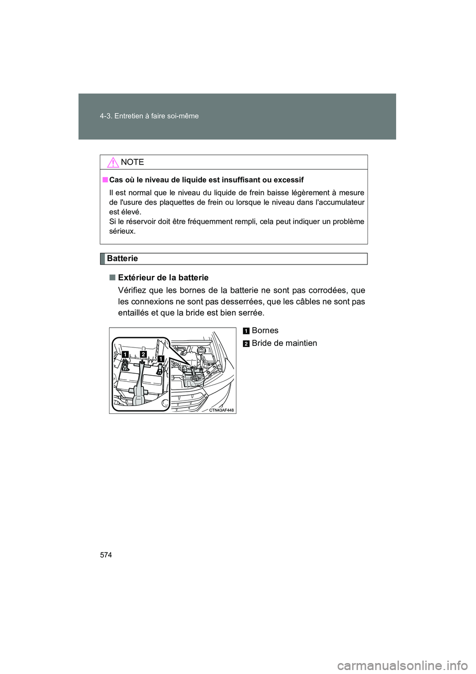 TOYOTA HIGHLANDER 2013  Manuel du propriétaire (in French) 574 4-3. Entretien à faire soi-même
Highlander_D
Batterie■ Extérieur de la batterie
Vérifiez que les bornes de la batterie ne sont pas corrodées, que
les connexions ne sont pas desserrées, que