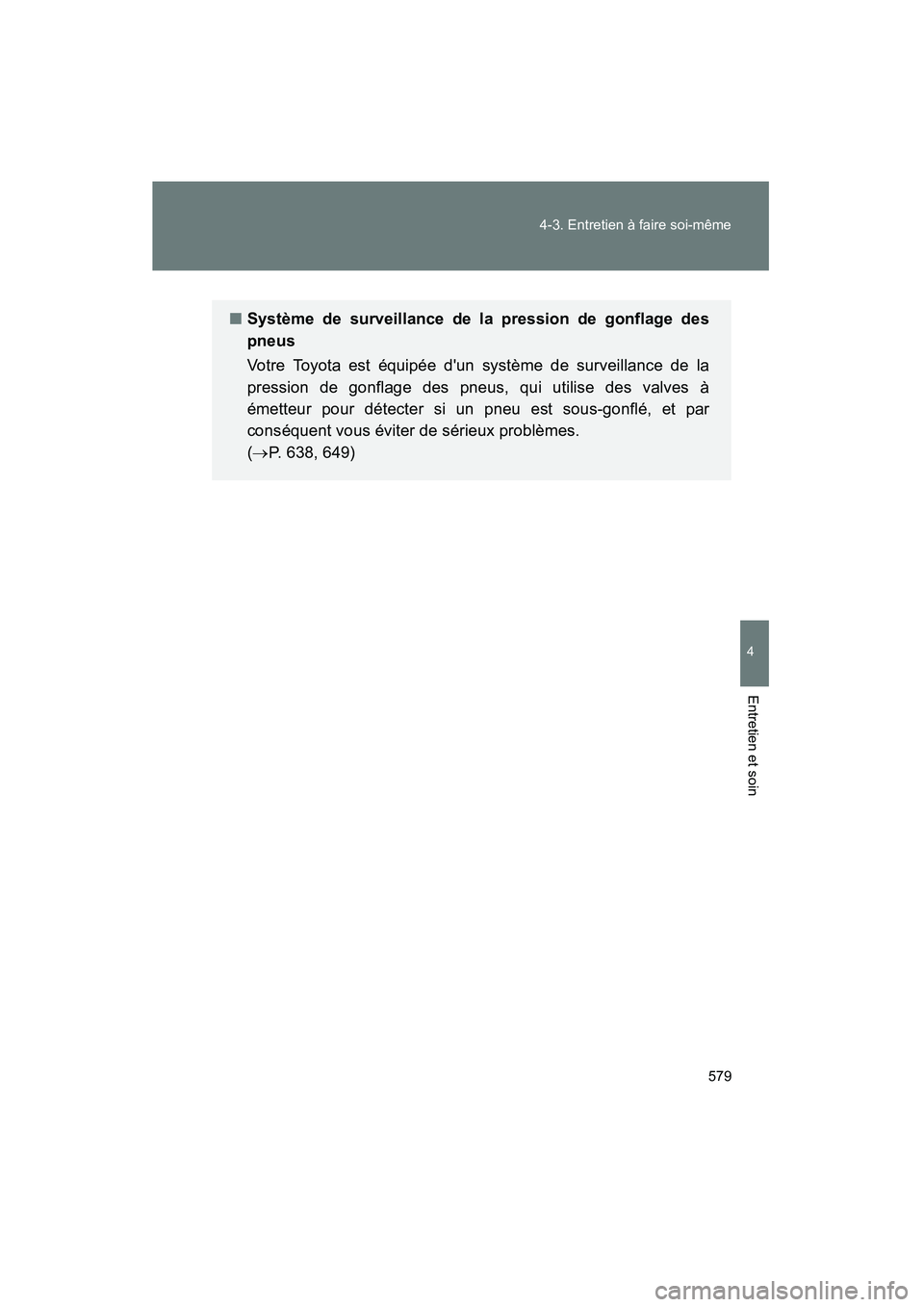 TOYOTA HIGHLANDER 2013  Manuel du propriétaire (in French) 579
4-3. Entretien à faire soi-même
4
Entretien et soin
Highlander_D
■
Système de surveillance de la pression de gonflage des
pneus
Votre Toyota est équipée dun système de surveillance de la
