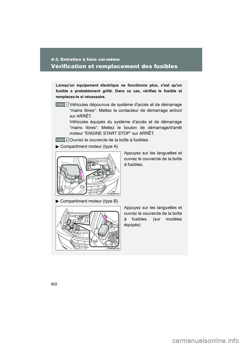TOYOTA HIGHLANDER 2013  Manuel du propriétaire (in French) 602
4-3. Entretien à faire soi-même
Highlander_D
Vérification et remplacement des fusibles
Lorsquun équipement électrique ne fonctionne plus, cest quun
fusible a probablement grillé. Dans ce 