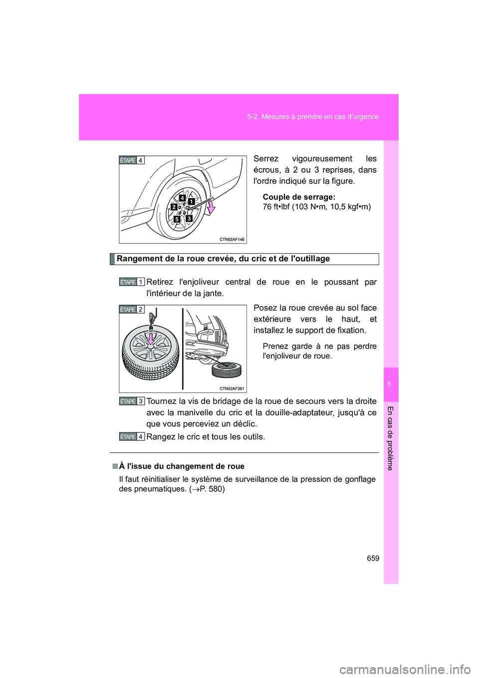 TOYOTA HIGHLANDER 2013  Manuel du propriétaire (in French) 5
En cas de problème
659
5-2. Mesures à prendre en cas durgence
Highlander_D
Serrez vigoureusement les
écrous, à 2 ou 3 reprises, dans
lordre indiqué sur la figure.
Couple de serrage:
76 ft•l