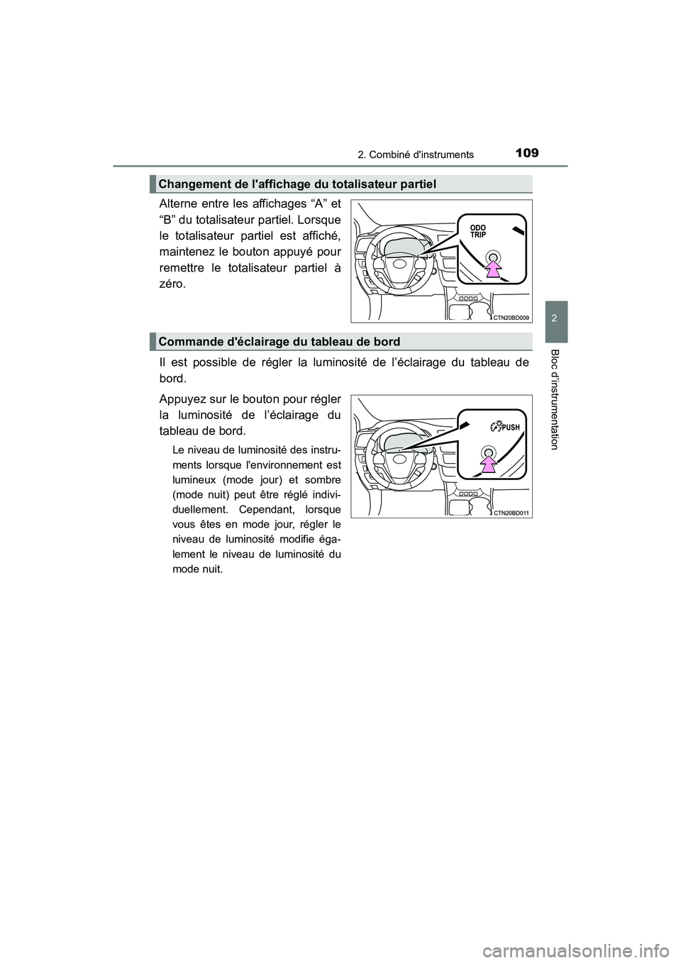 TOYOTA HIGHLANDER HYBRID 2018  Manuel du propriétaire (in French) 1092. Combiné dinstruments
2
Bloc d’instrumentation
HIGHLANDER_HV_D_OM0E032D
Alterne entre les affichages “A” et 
“B” du totalisateur partiel. Lorsque
le totalisateur partiel est affiché,