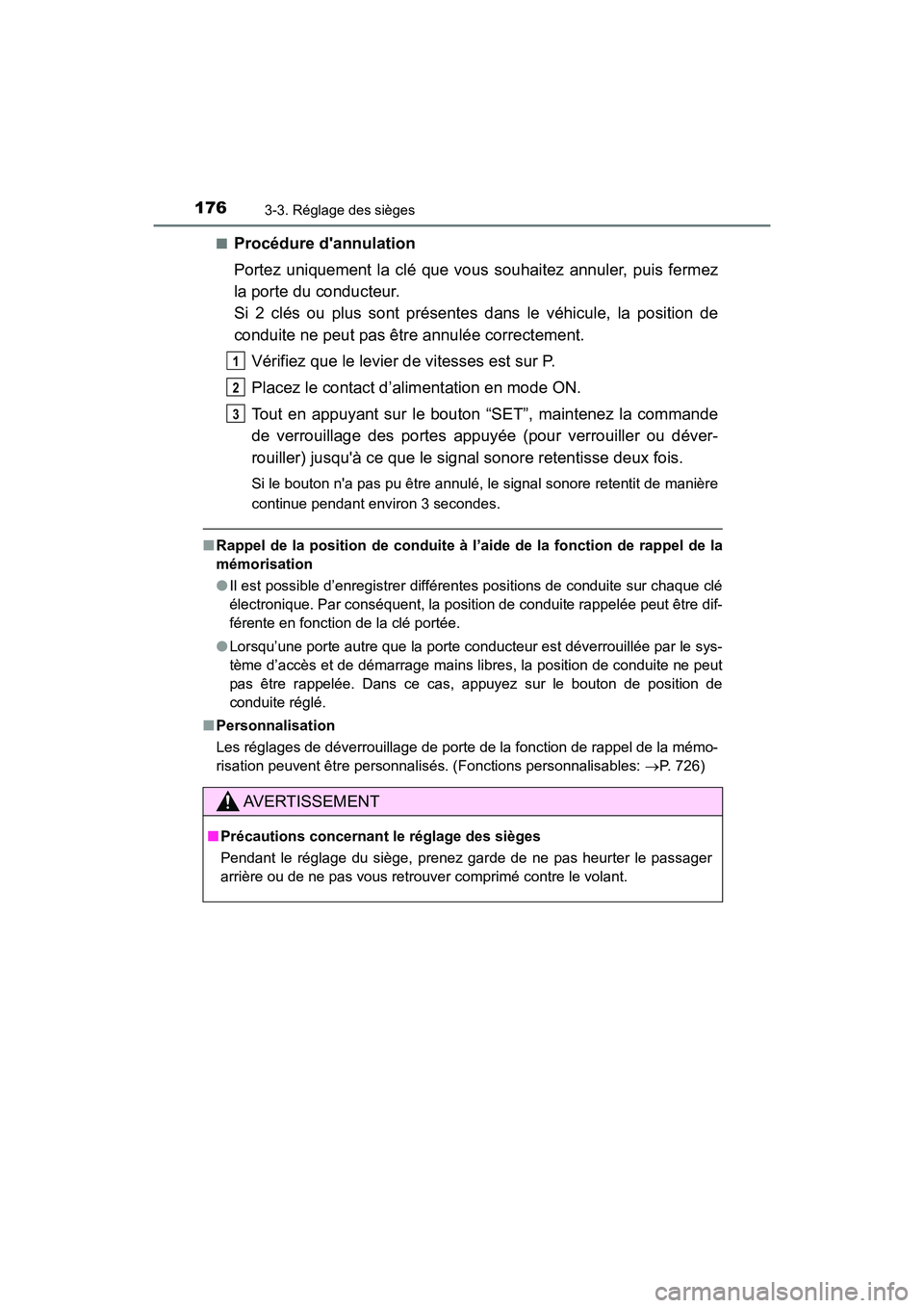 TOYOTA HIGHLANDER HYBRID 2018  Manuel du propriétaire (in French) 1763-3. Réglage des sièges
HIGHLANDER_HV_D_OM0E032D 
■Procédure dannulation 
Portez uniquement la clé que vo us souhaitez annuler, puis fermez 
la porte du conducteur.
Si 2 clés ou plus sont p