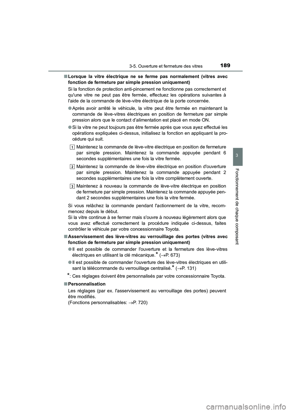 TOYOTA HIGHLANDER HYBRID 2018  Manuel du propriétaire (in French) 1893-5. Ouverture et fermeture des vitres
3
Fonctionnement de chaque composant
HIGHLANDER_HV_D_OM0E032D 
■ Lorsque la vitre électrique ne se ferme pas normalement (vitres avec 
fonction de fermetur