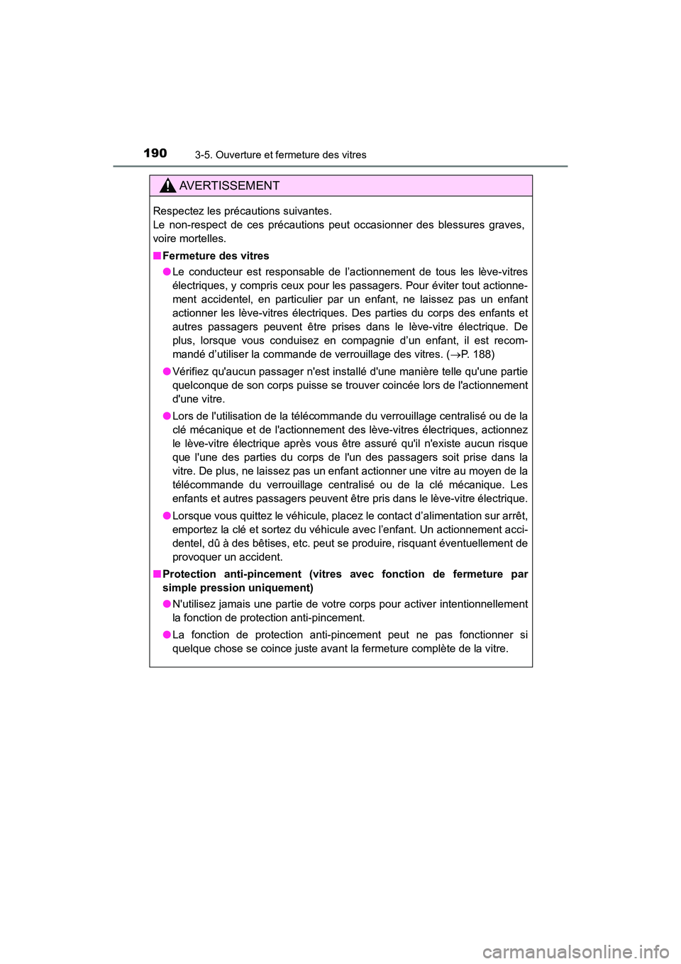 TOYOTA HIGHLANDER HYBRID 2018  Manuel du propriétaire (in French) 1903-5. Ouverture et fermeture des vitres
HIGHLANDER_HV_D_OM0E032D
AVERTISSEMENT
Respectez les précautions suivantes.  
Le non-respect de ces précautions peut occasionner des blessures graves,
voire