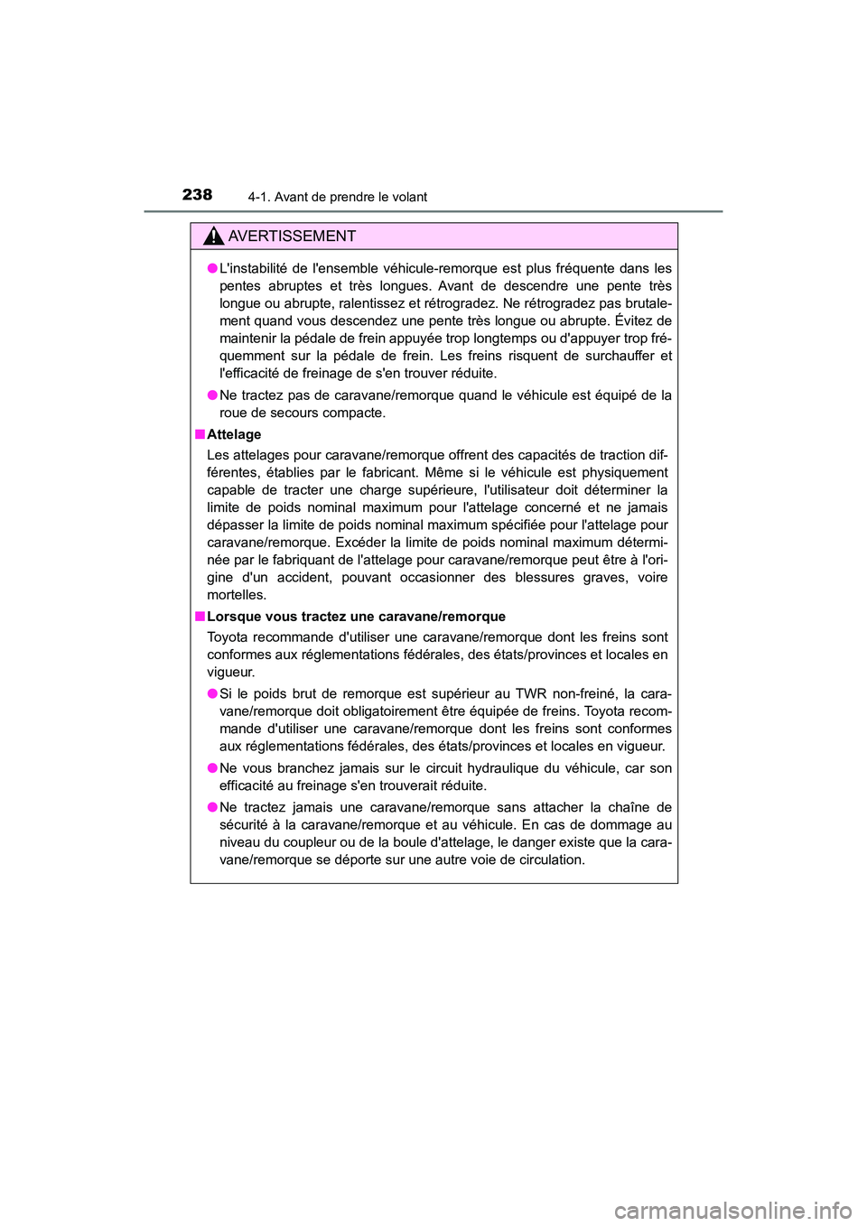 TOYOTA HIGHLANDER HYBRID 2018  Manuel du propriétaire (in French) 2384-1. Avant de prendre le volant
HIGHLANDER_HV_D_OM0E032D
AVERTISSEMENT
●Linstabilité de lensemble véhicule-remorque est plus fréquente dans les 
pentes abruptes et très longues. Avant de de
