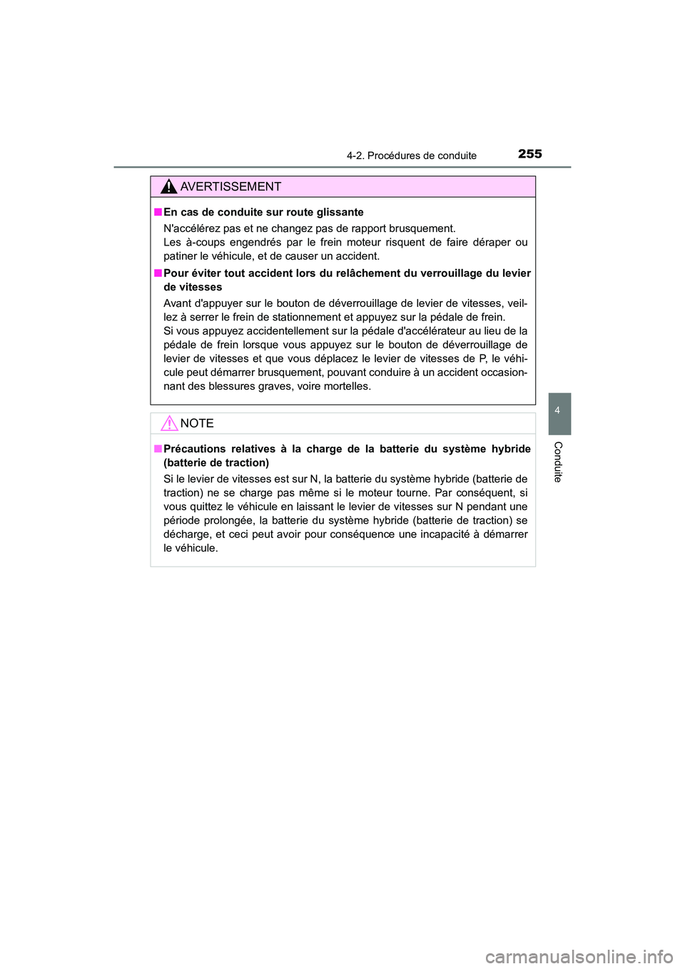 TOYOTA HIGHLANDER HYBRID 2018  Manuel du propriétaire (in French) 2554-2. Procédures de conduite
4
Conduite
HIGHLANDER_HV_D_OM0E032D
AVERTISSEMENT
■En cas de conduite sur route glissante 
Naccélérez pas et ne changez pas de rapport brusquement.  
Les à-coups 