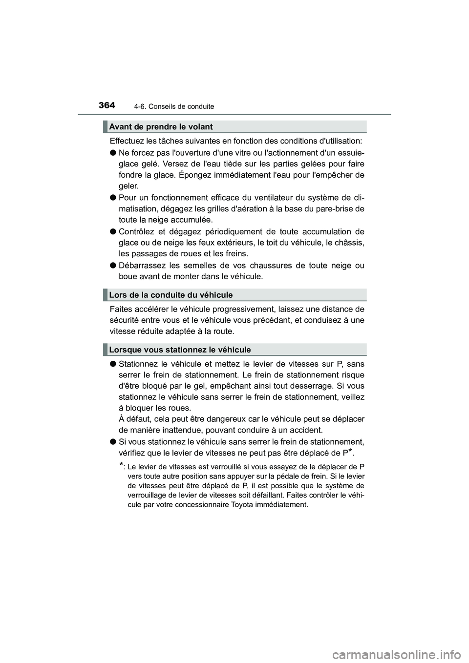 TOYOTA HIGHLANDER HYBRID 2018  Manuel du propriétaire (in French) 3644-6. Conseils de conduite
HIGHLANDER_HV_D_OM0E032D
Effectuez les tâches suivantes en fonction des conditions dutilisation:  
● Ne forcez pas louverture dune vitre ou lactionnement dun essui