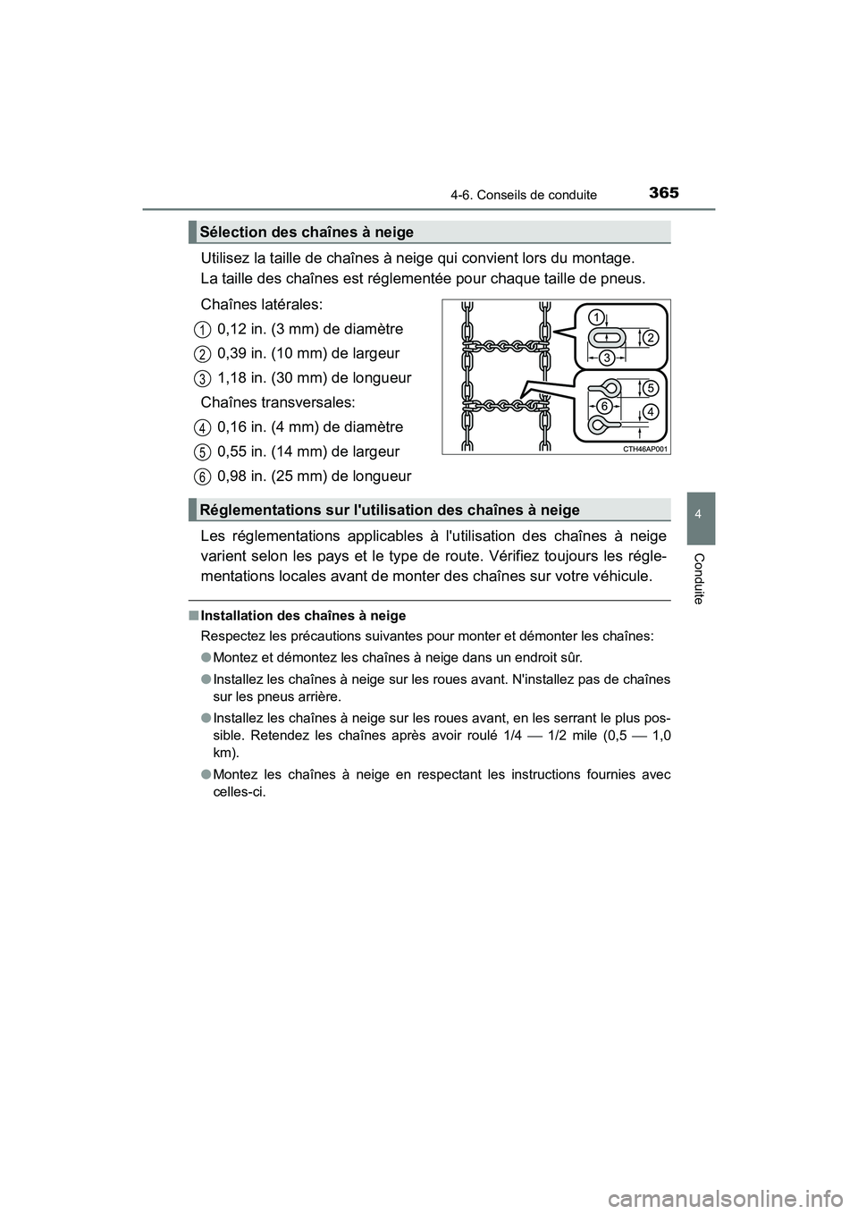 TOYOTA HIGHLANDER HYBRID 2018  Manuel du propriétaire (in French) 3654-6. Conseils de conduite
4
Conduite
HIGHLANDER_HV_D_OM0E032D
Utilisez la taille de chaînes à neige qui convient lors du montage.  
La taille des chaînes  est réglementée pour chaque taille de