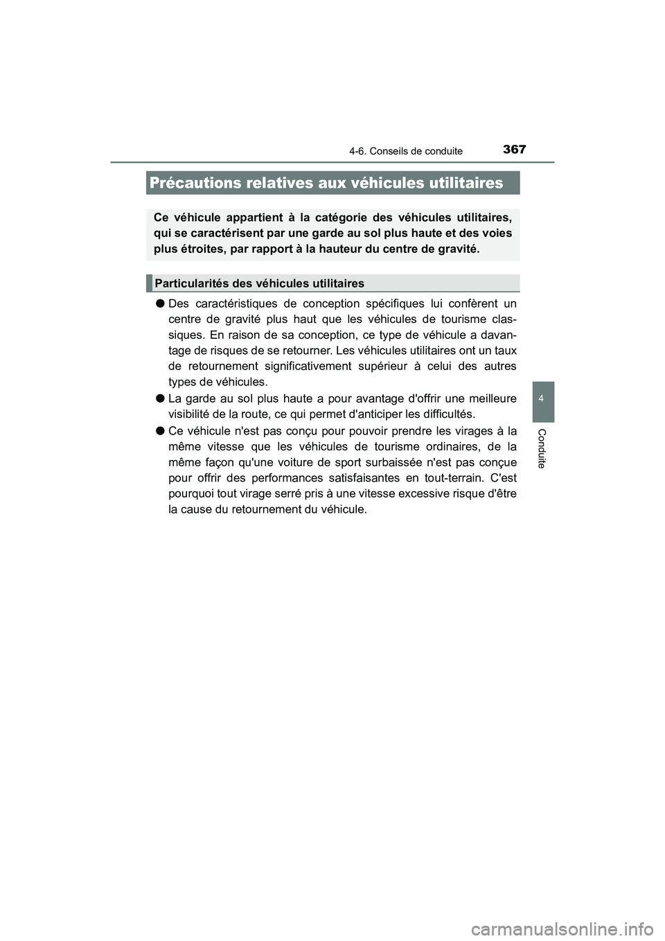 TOYOTA HIGHLANDER HYBRID 2018  Manuel du propriétaire (in French) 3674-6. Conseils de conduite
4
Conduite
HIGHLANDER_HV_D_OM0E032D
●Des caractéristiques de conception spécifiques lui confèrent un 
centre de gravité plus haut que  les véhicules de tourisme cla