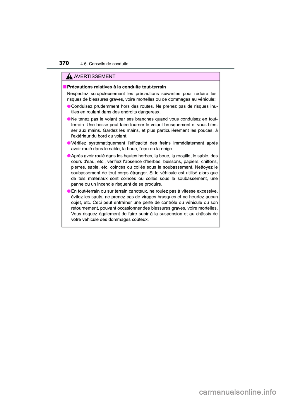 TOYOTA HIGHLANDER HYBRID 2018  Manuel du propriétaire (in French) 3704-6. Conseils de conduite
HIGHLANDER_HV_D_OM0E032D
AVERTISSEMENT
■Précautions relatives à la conduite tout-terrain 
Respectez scrupuleusement les précautions suivantes pour réduire les 
risqu
