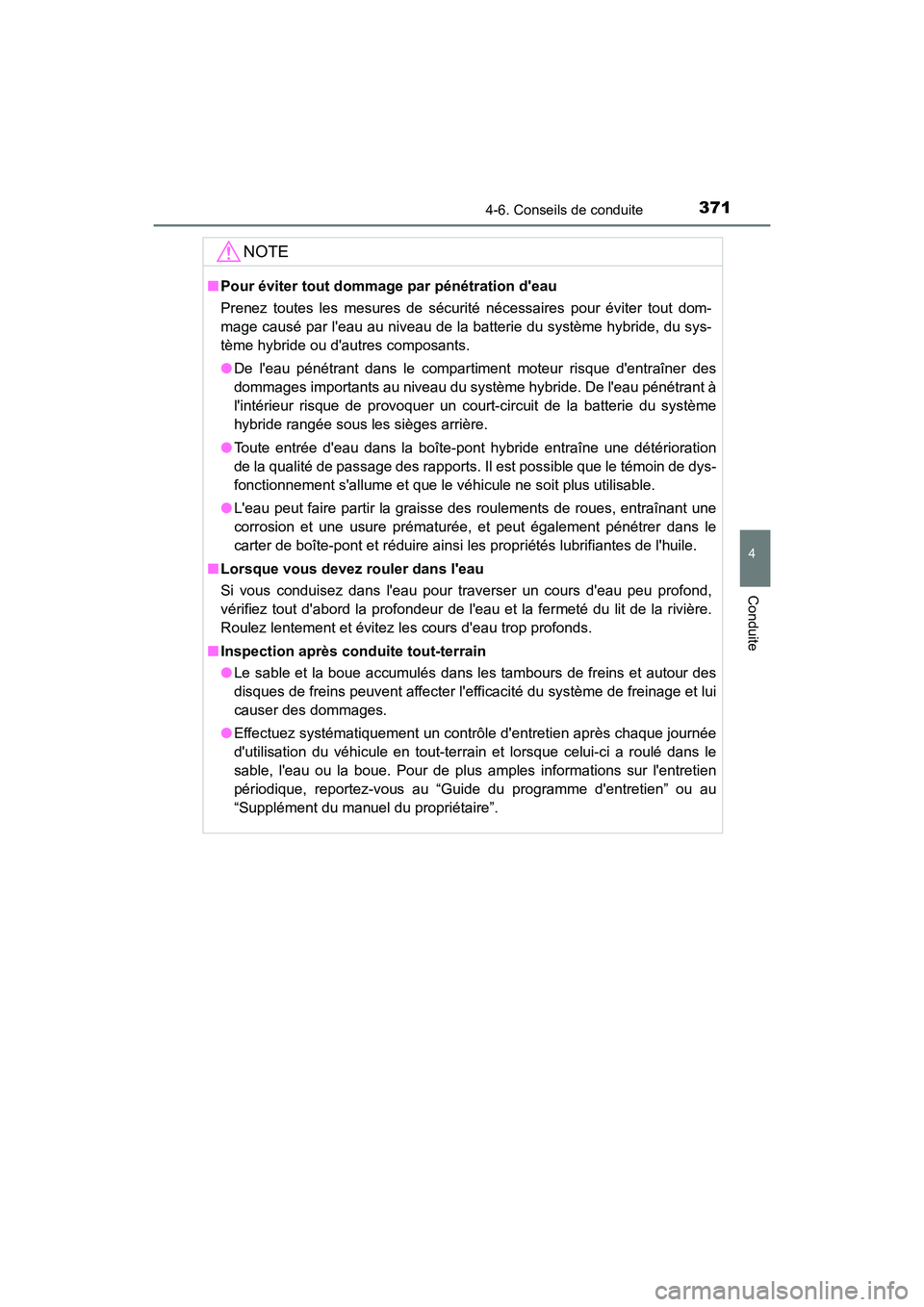 TOYOTA HIGHLANDER HYBRID 2018  Manuel du propriétaire (in French) 3714-6. Conseils de conduite
4
Conduite
HIGHLANDER_HV_D_OM0E032D
NOTE
■Pour éviter tout dommage par pénétration deau 
Prenez toutes les mesures de sécurité nécessaires pour éviter tout dom- 