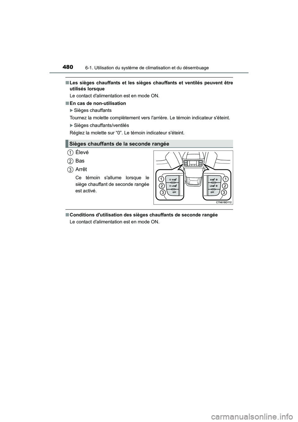TOYOTA HIGHLANDER HYBRID 2018  Manuel du propriétaire (in French) 4806-1. Utilisation du système de climatisation et du désembuage
HIGHLANDER_HV_D_OM0E032D
■Les sièges chauffants et les sièges chauffants et ventilés peuvent être 
utilisés lorsque 
Le contac