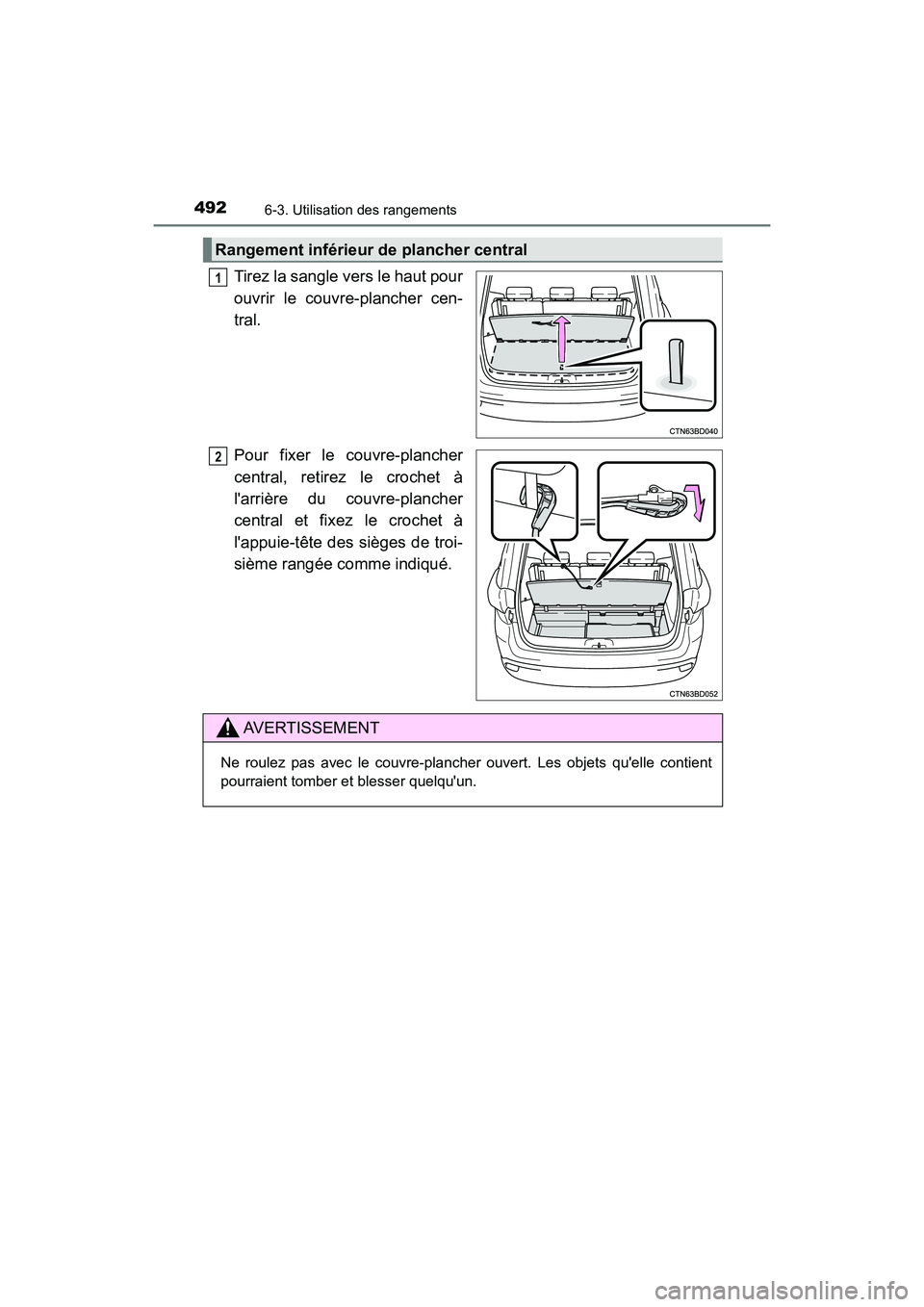 TOYOTA HIGHLANDER HYBRID 2018  Manuel du propriétaire (in French) 4926-3. Utilisation des rangements
HIGHLANDER_HV_D_OM0E032D
Tirez la sangle vers le haut pour 
ouvrir le couvre-plancher cen-
tral. 
Pour fixer le couvre-plancher 
central, retirez le crochet à 
lar