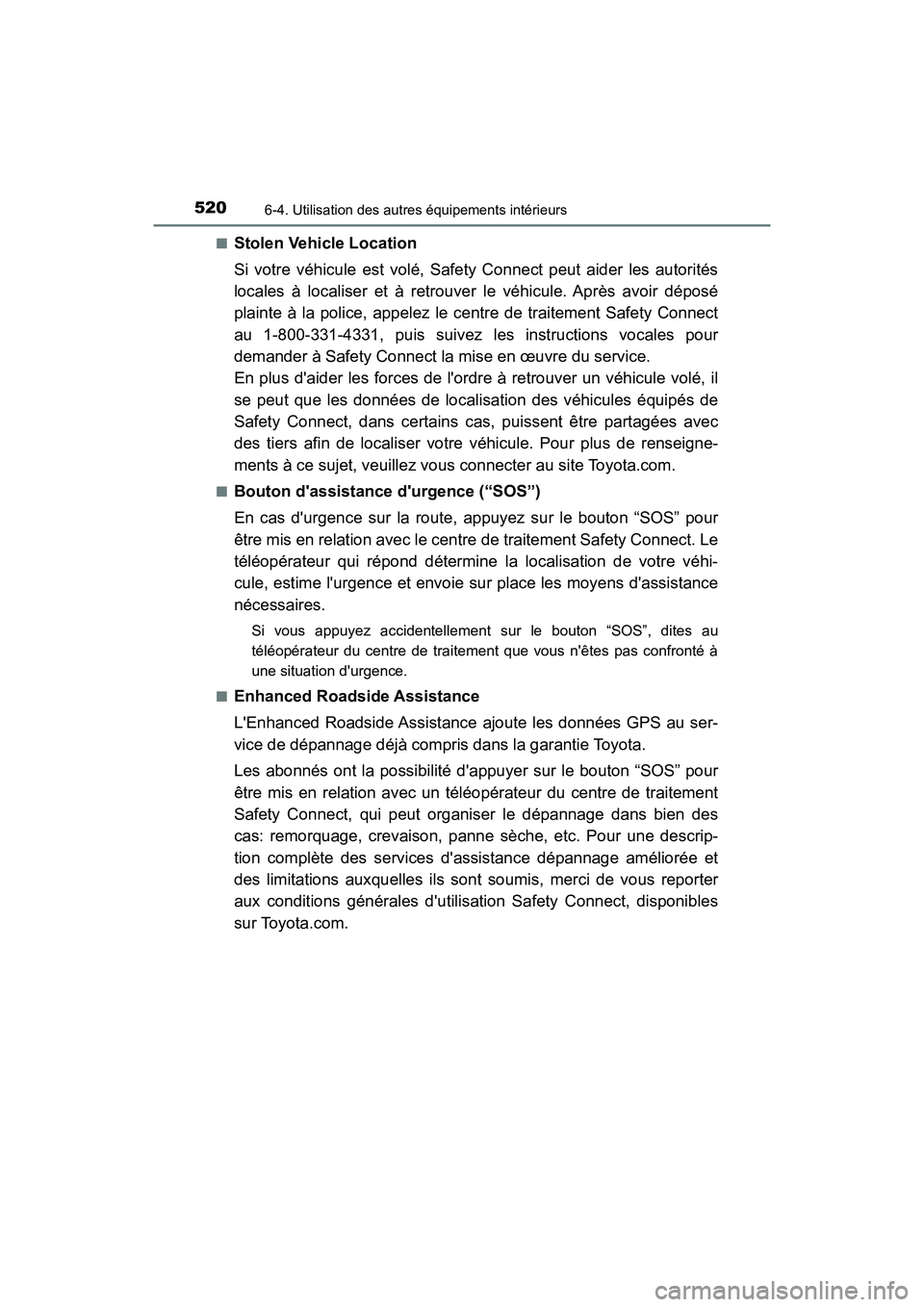 TOYOTA HIGHLANDER HYBRID 2018  Manuel du propriétaire (in French) 5206-4. Utilisation des autres équipements intérieurs
HIGHLANDER_HV_D_OM0E032D 
■Stolen Vehicle Location 
Si votre véhicule est volé, Safety Connect peut aider les autorités 
locales à localis