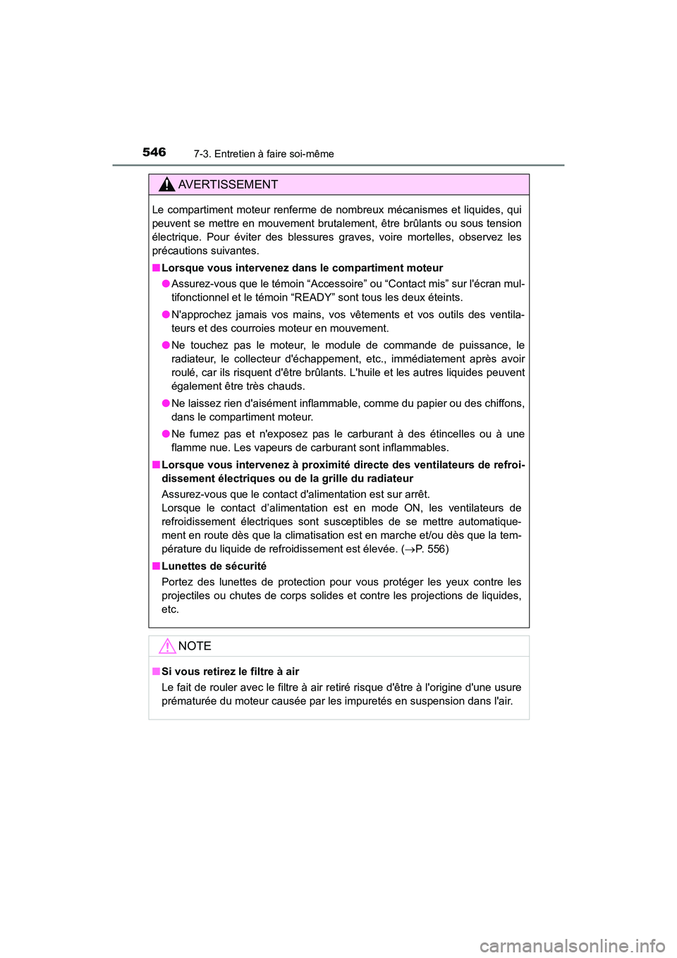 TOYOTA HIGHLANDER HYBRID 2018  Manuel du propriétaire (in French) 5467-3. Entretien à faire soi-même
HIGHLANDER_HV_D_OM0E032D
AVERTISSEMENT
Le compartiment moteur renferme de nombreux mécanismes et liquides, qui 
peuvent se mettre en mouvement brutalement, être 