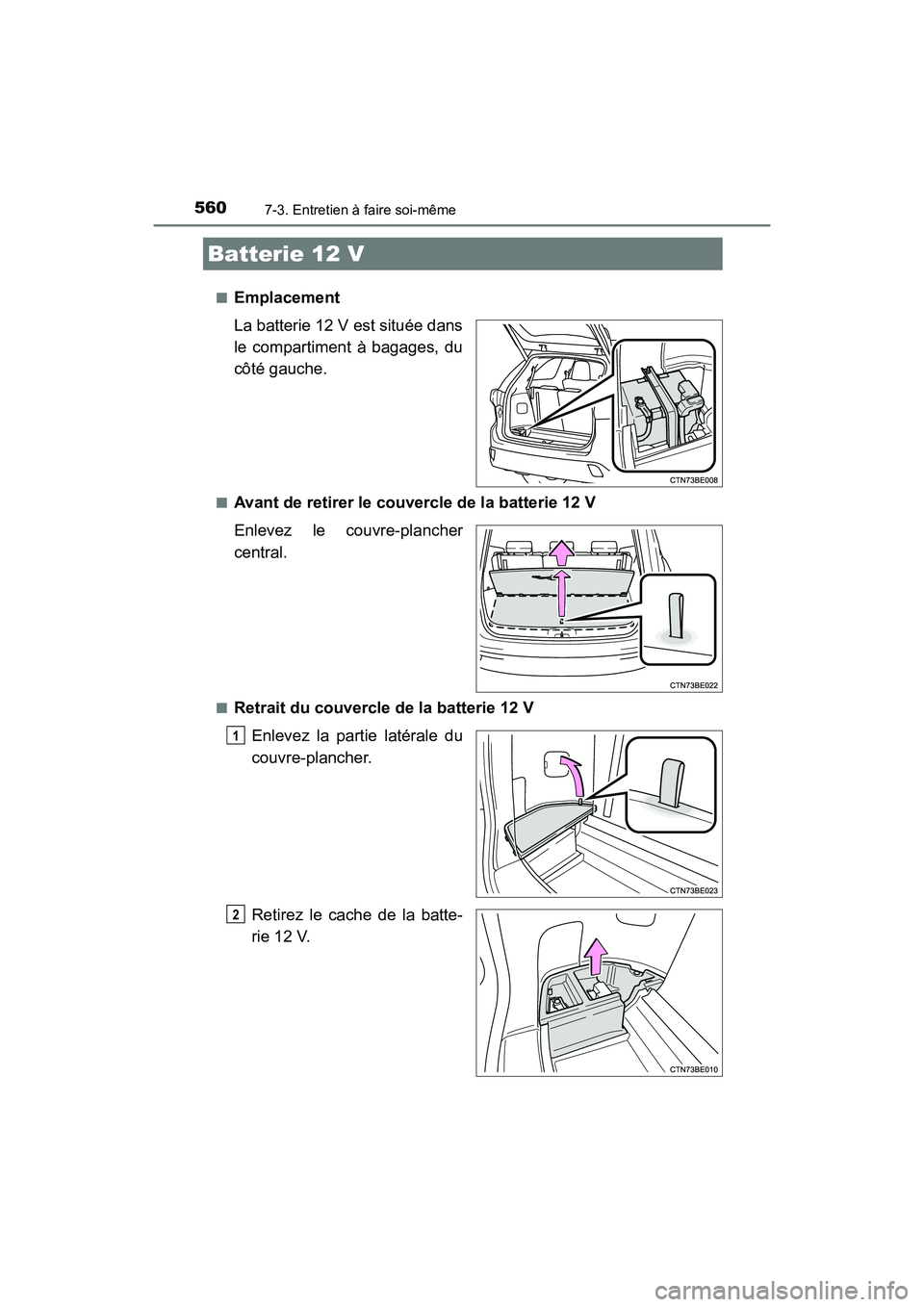 TOYOTA HIGHLANDER HYBRID 2018  Manuel du propriétaire (in French) 5607-3. Entretien à faire soi-même
HIGHLANDER_HV_D_OM0E032D 
■Emplacement 
La batterie 12 V est située dans 
le compartiment à bagages, du
côté gauche.
■Avant de retirer le couvercle de la b