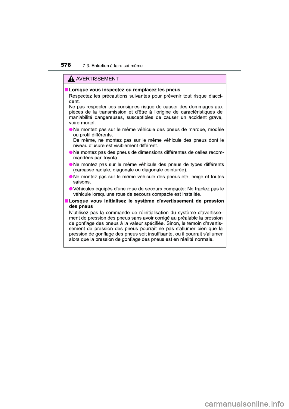 TOYOTA HIGHLANDER HYBRID 2018  Manuel du propriétaire (in French) 5767-3. Entretien à faire soi-même
HIGHLANDER_HV_D_OM0E032D
AVERTISSEMENT
■Lorsque vous inspectez ou remplacez les pneus 
Respectez les précautions suivantes pour prévenir tout risque dacci- 
d