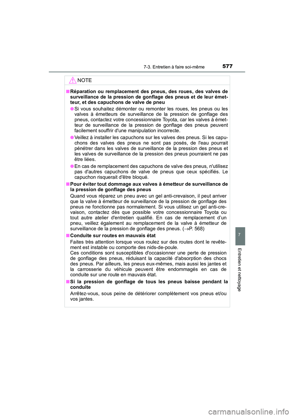 TOYOTA HIGHLANDER HYBRID 2018  Manuel du propriétaire (in French) 5777-3. Entretien à faire soi-même
7
Entretien et nettoyage
HIGHLANDER_HV_D_OM0E032D
NOTE
■Réparation ou remplacement des pneus, des roues, des valves de 
surveillance de la pression de gonflage 