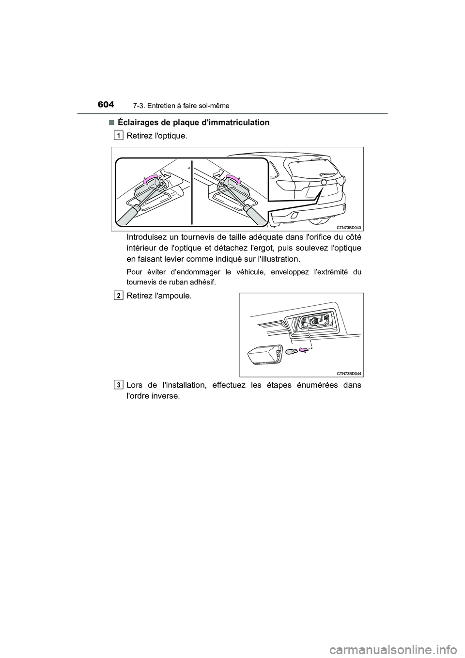 TOYOTA HIGHLANDER HYBRID 2018  Manuel du propriétaire (in French) 6047-3. Entretien à faire soi-même
HIGHLANDER_HV_D_OM0E032D 
■Éclairages de plaque  dimmatriculation 
Retirez loptique. 
Introduisez un tournevis de taille  adéquate dans lorifice du côté 
