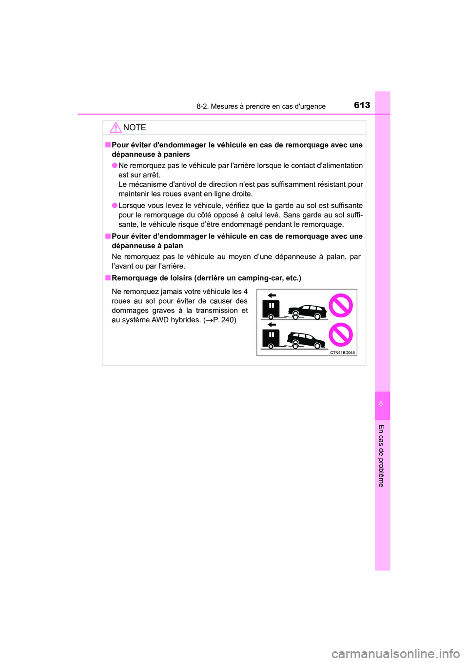 TOYOTA HIGHLANDER HYBRID 2018  Manuel du propriétaire (in French) 6138-2. Mesures à prendre en cas durgence
8
En cas de problème
HIGHLANDER_HV_D_OM0E032D
NOTE
■Pour éviter dendommager le véhicule en cas de remorquage avec une 
dépanneuse à paniers 
● Ne 